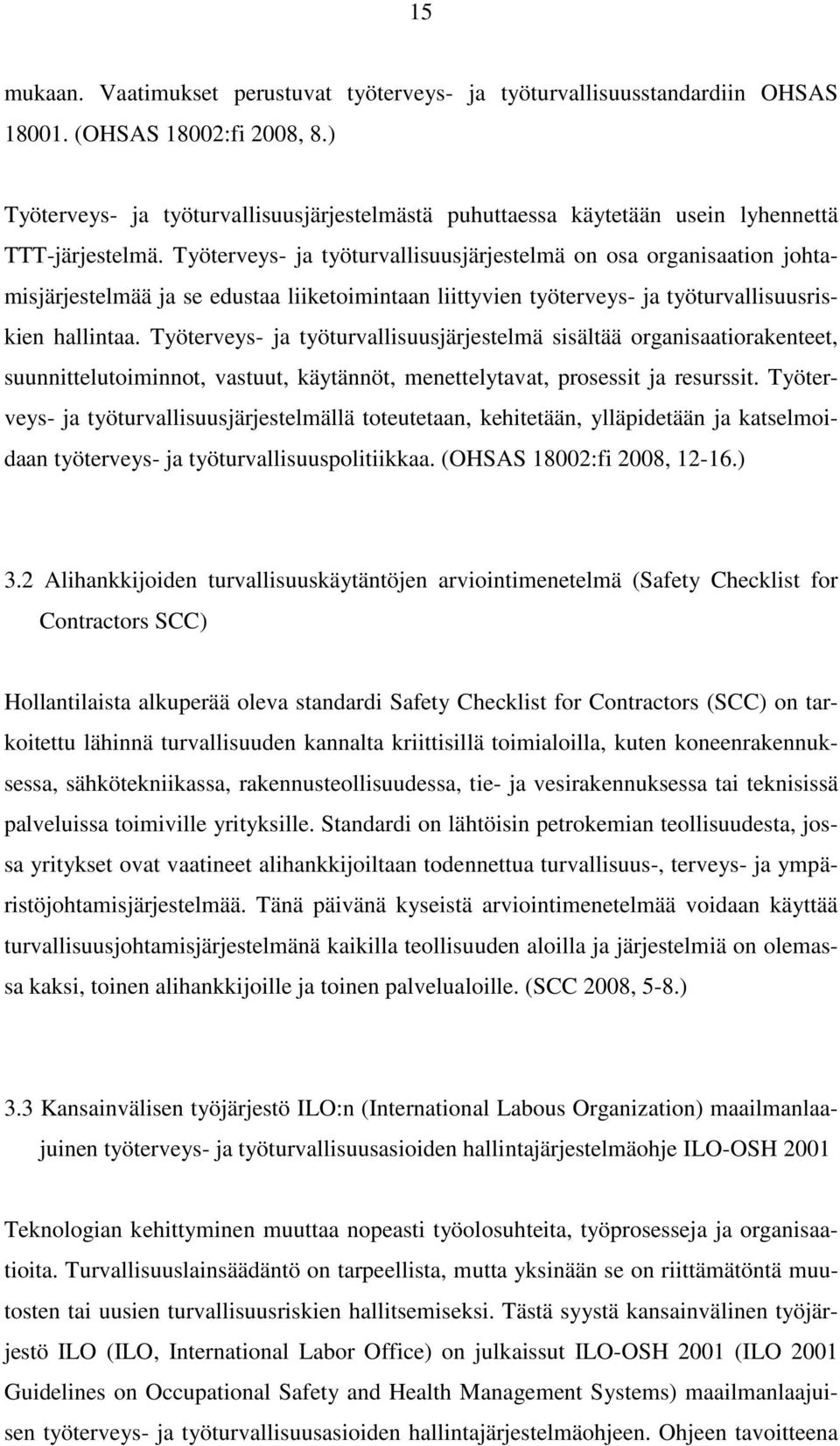 Työterveys- ja työturvallisuusjärjestelmä on osa organisaation johtamisjärjestelmää ja se edustaa liiketoimintaan liittyvien työterveys- ja työturvallisuusriskien hallintaa.