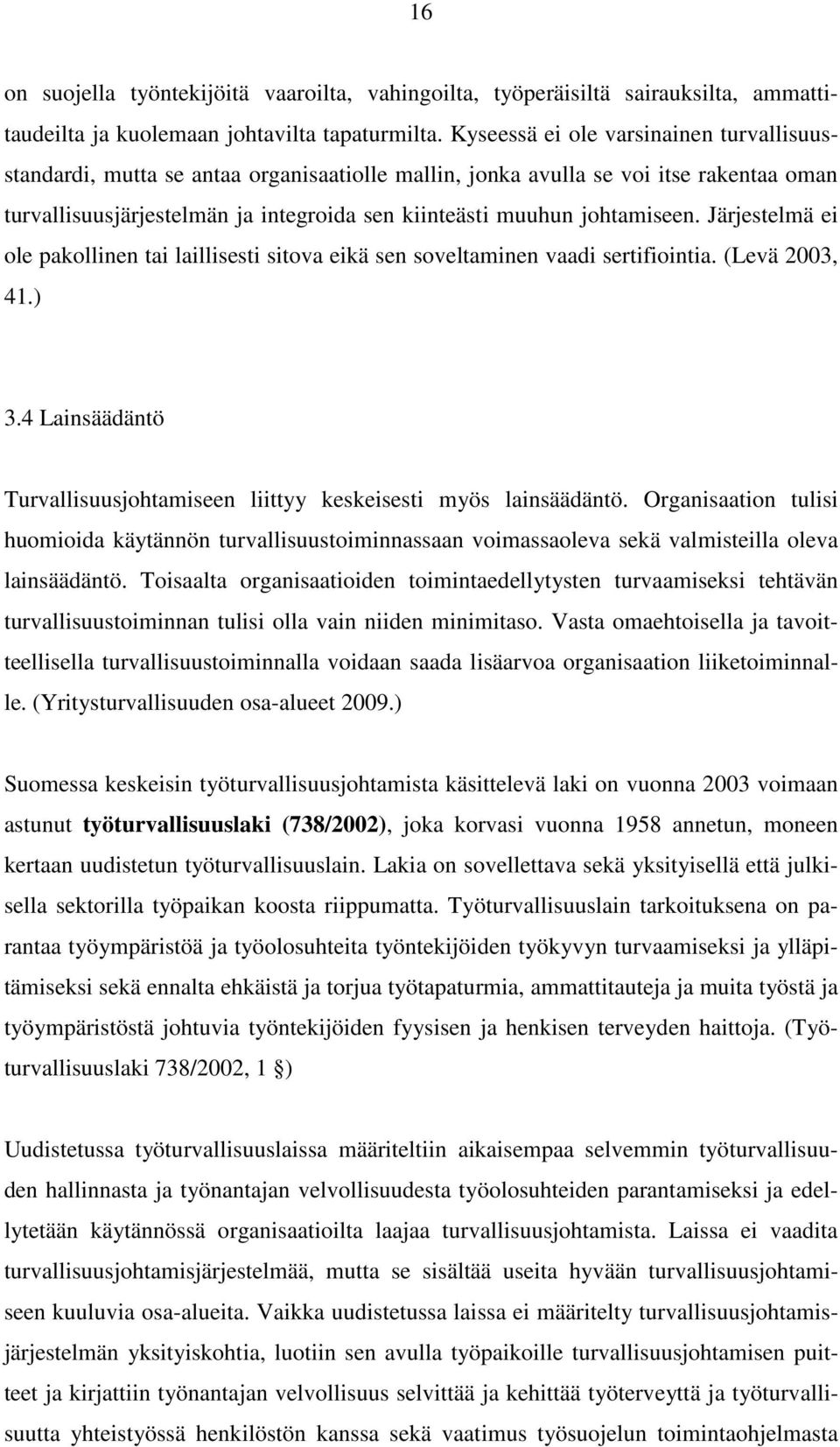 johtamiseen. Järjestelmä ei ole pakollinen tai laillisesti sitova eikä sen soveltaminen vaadi sertifiointia. (Levä 2003, 41.) 3.