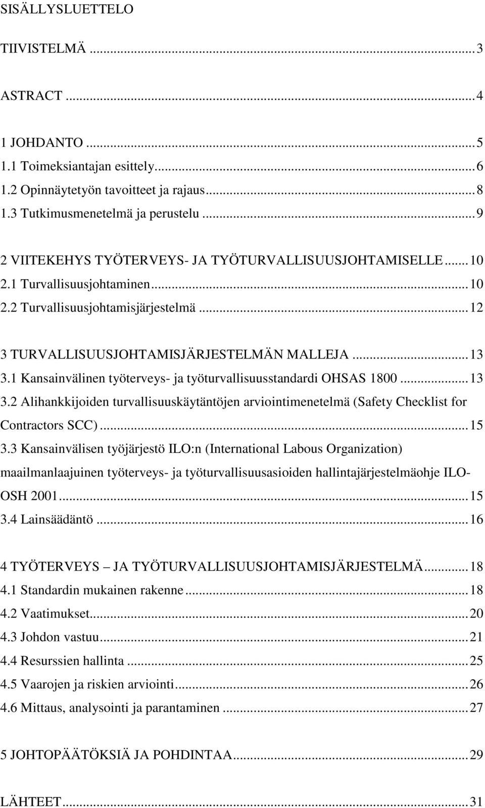 1 Kansainvälinen työterveys- ja työturvallisuusstandardi OHSAS 1800... 13 3.2 Alihankkijoiden turvallisuuskäytäntöjen arviointimenetelmä (Safety Checklist for Contractors SCC)... 15 3.