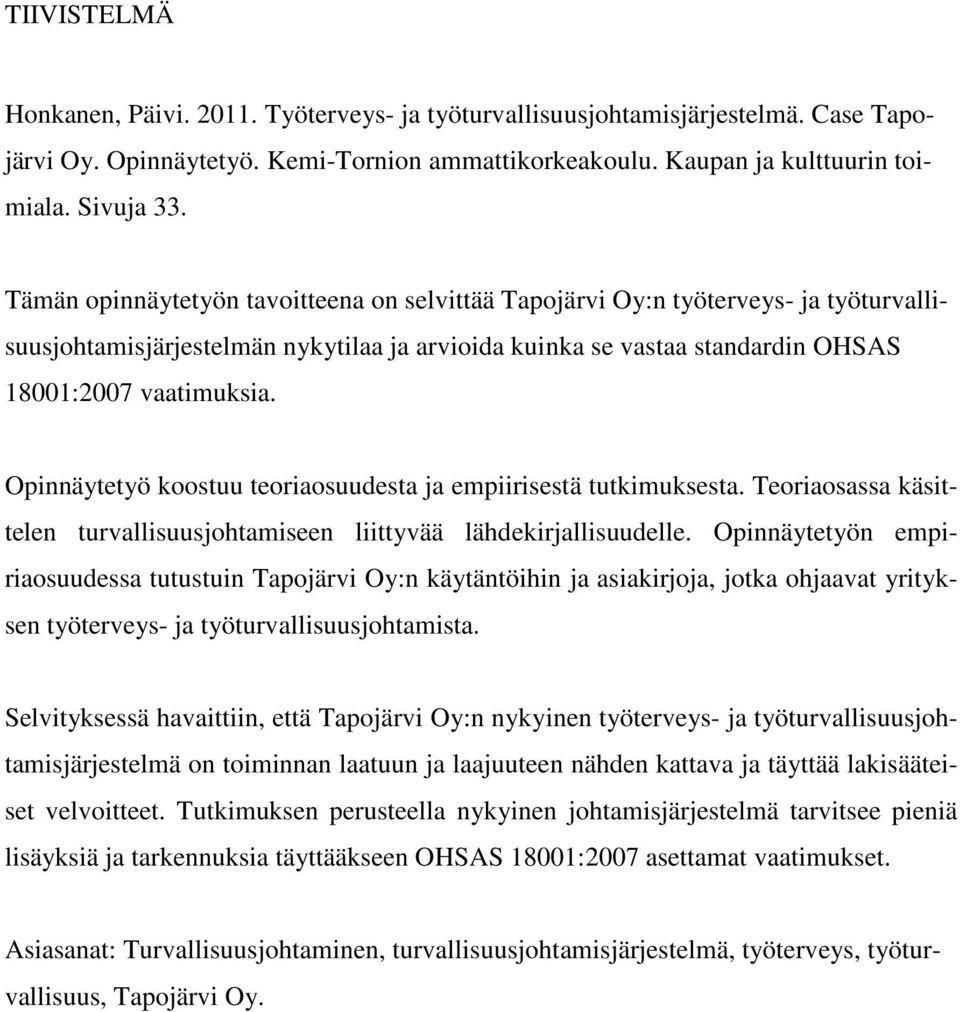 Opinnäytetyö koostuu teoriaosuudesta ja empiirisestä tutkimuksesta. Teoriaosassa käsittelen turvallisuusjohtamiseen liittyvää lähdekirjallisuudelle.