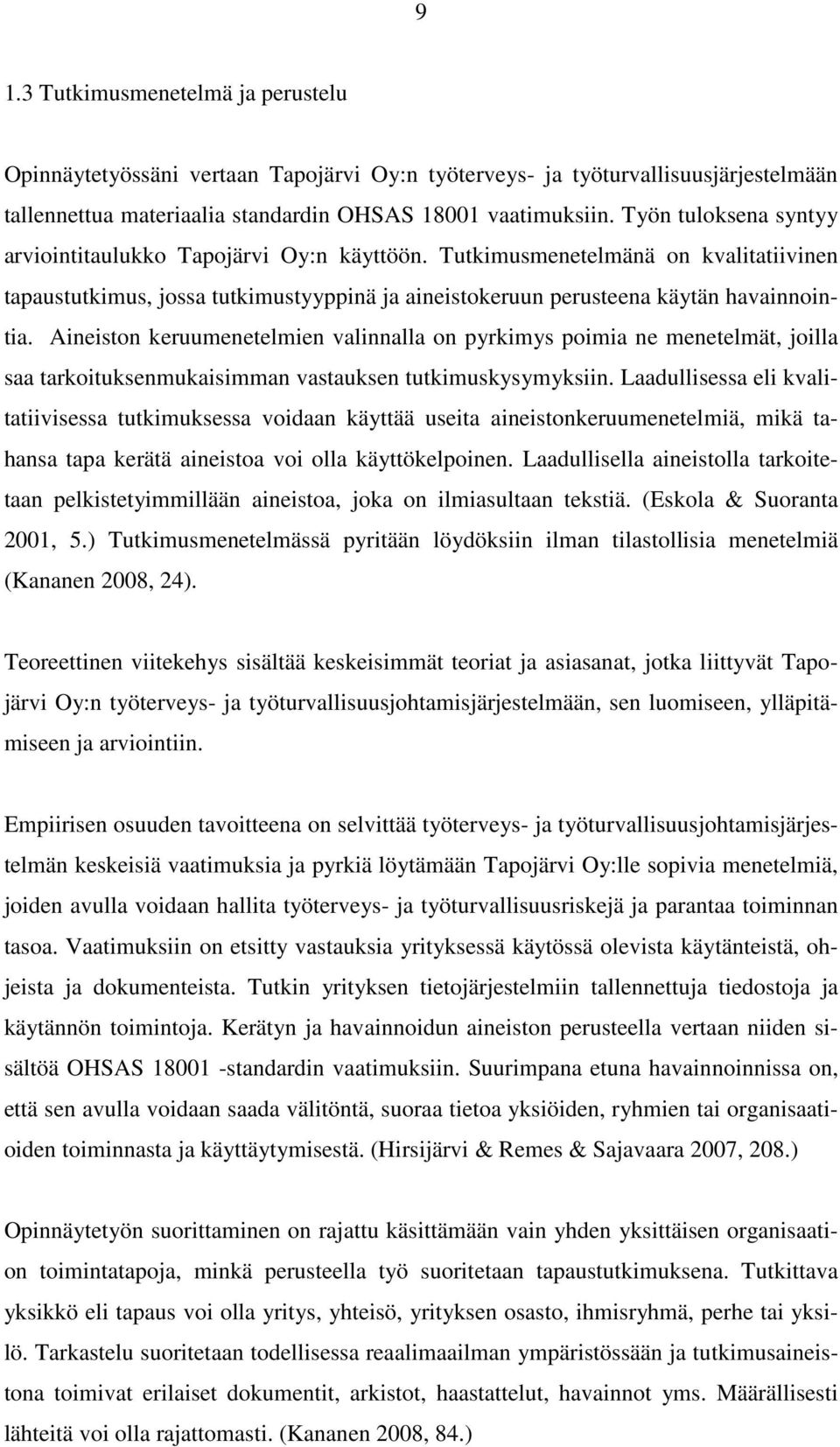 Aineiston keruumenetelmien valinnalla on pyrkimys poimia ne menetelmät, joilla saa tarkoituksenmukaisimman vastauksen tutkimuskysymyksiin.