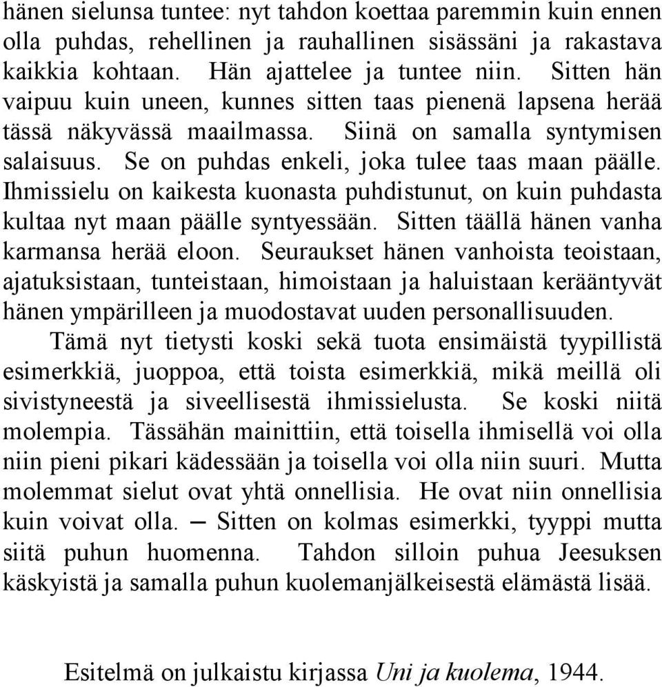 Ihmissielu on kaikesta kuonasta puhdistunut, on kuin puhdasta kultaa nyt maan päälle syntyessään. Sitten täällä hänen vanha karmansa herää eloon.