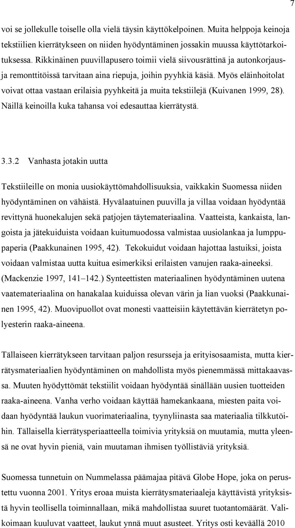 Myös eläinhoitolat voivat ottaa vastaan erilaisia pyyhkeitä ja muita tekstiilejä (Kuivanen 1999, 28). Näillä keinoilla kuka tahansa voi edesauttaa kierrätystä. 3.