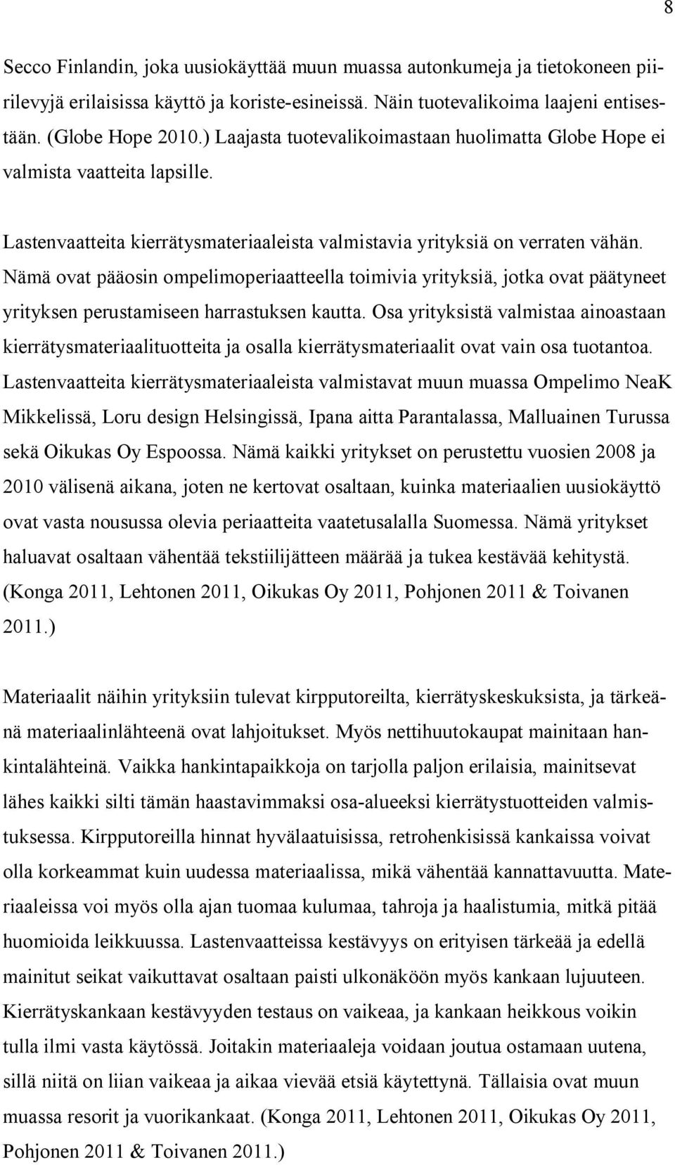 Nämä ovat pääosin ompelimoperiaatteella toimivia yrityksiä, jotka ovat päätyneet yrityksen perustamiseen harrastuksen kautta.