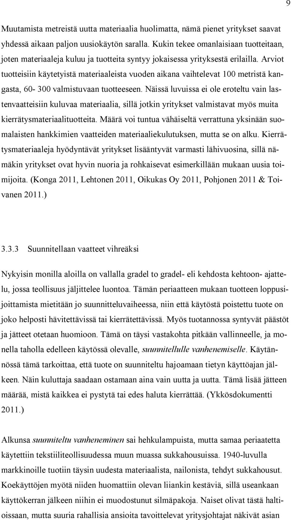 Arviot tuotteisiin käytetyistä materiaaleista vuoden aikana vaihtelevat 100 metristä kangasta, 60-300 valmistuvaan tuotteeseen.