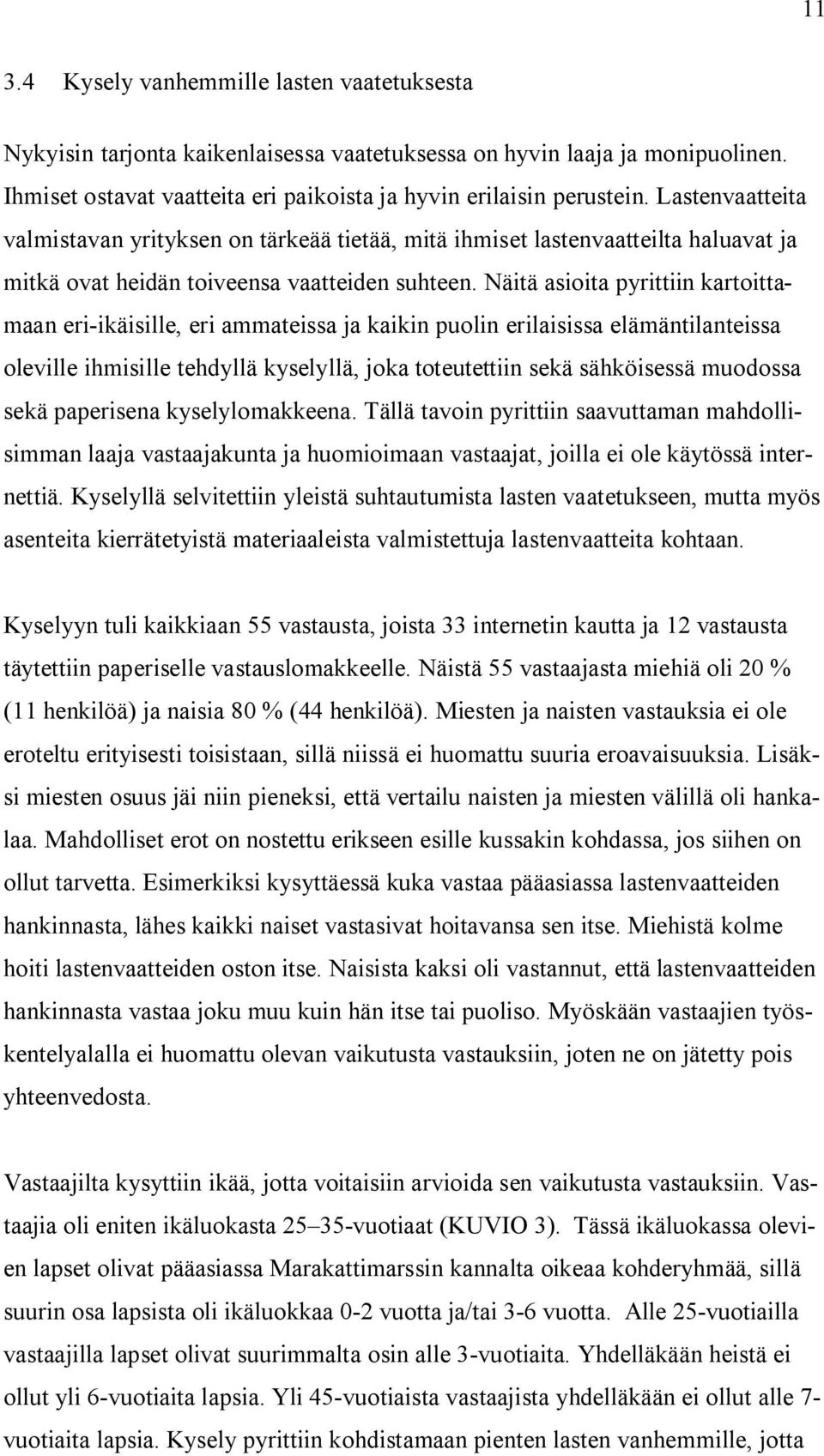 Näitä asioita pyrittiin kartoittamaan eri-ikäisille, eri ammateissa ja kaikin puolin erilaisissa elämäntilanteissa oleville ihmisille tehdyllä kyselyllä, joka toteutettiin sekä sähköisessä muodossa