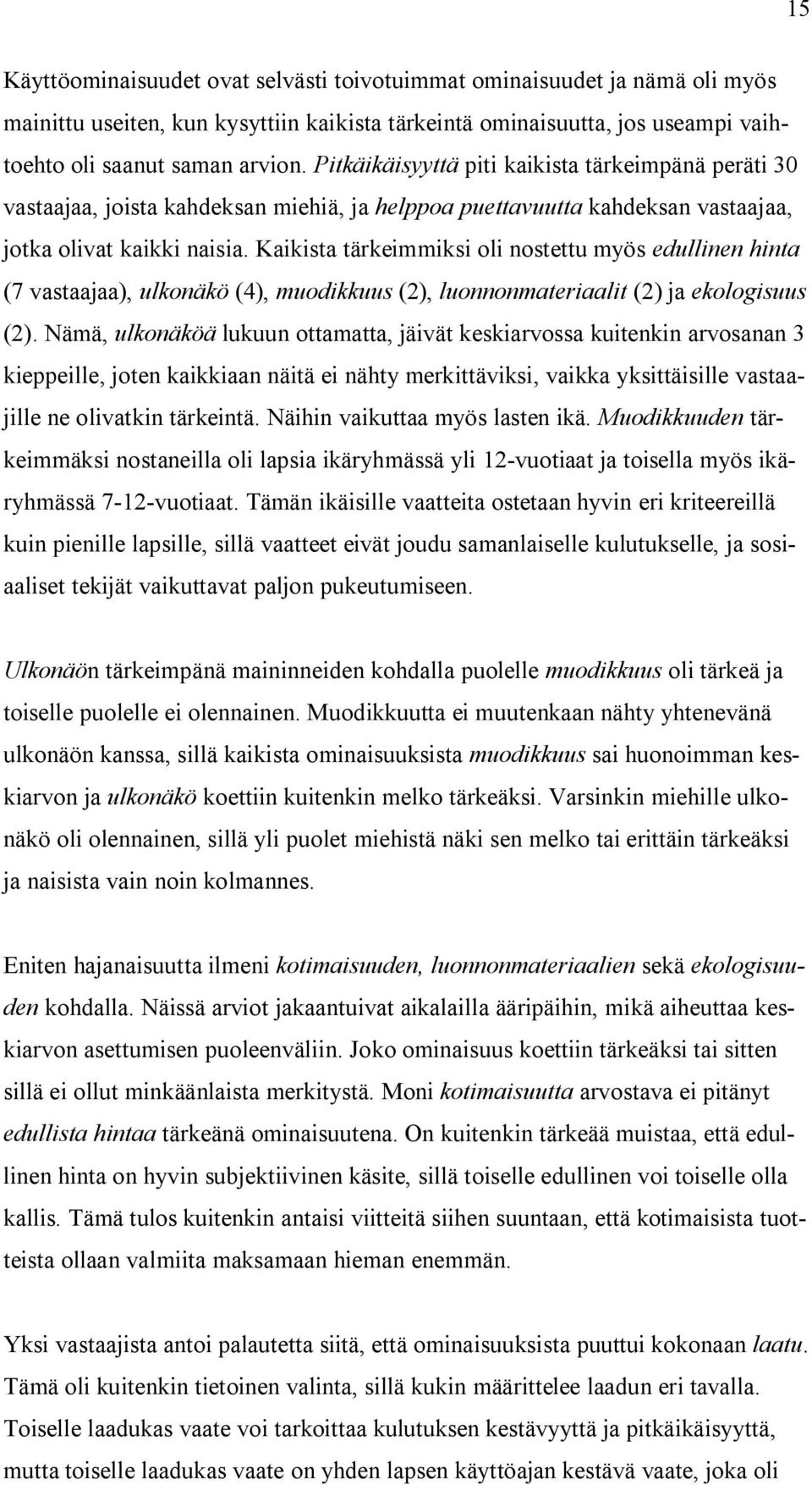 Kaikista tärkeimmiksi oli nostettu myös edullinen hinta (7 vastaajaa), ulkonäkö (4), muodikkuus (2), luonnonmateriaalit (2) ja ekologisuus (2).