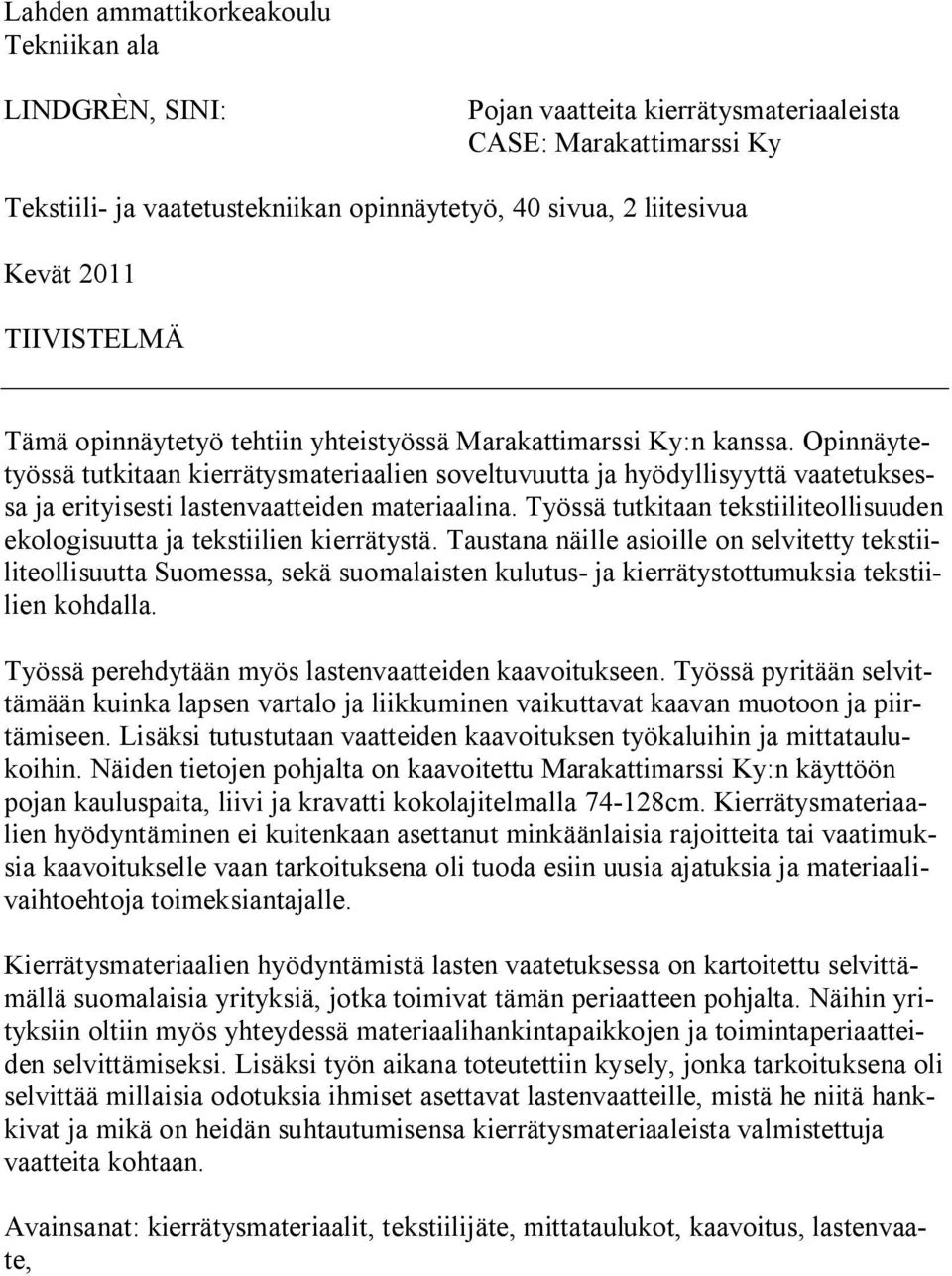 Opinnäytetyössä tutkitaan kierrätysmateriaalien soveltuvuutta ja hyödyllisyyttä vaatetuksessa ja erityisesti lastenvaatteiden materiaalina.