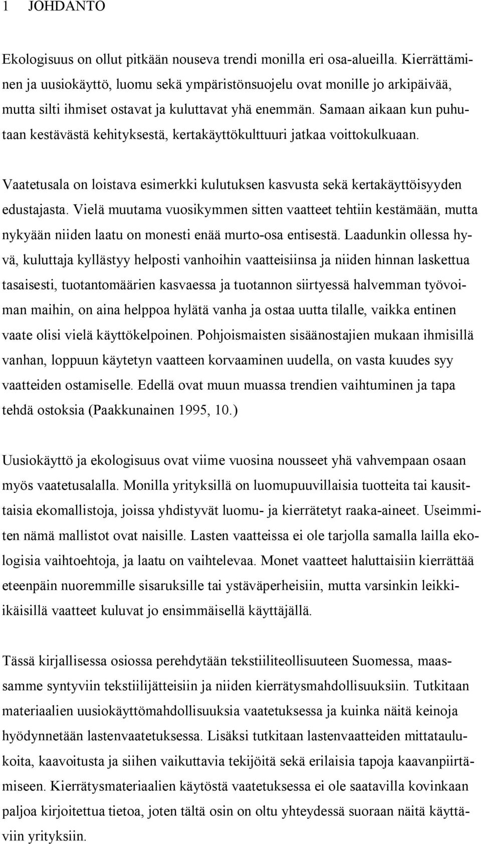 Samaan aikaan kun puhutaan kestävästä kehityksestä, kertakäyttökulttuuri jatkaa voittokulkuaan. Vaatetusala on loistava esimerkki kulutuksen kasvusta sekä kertakäyttöisyyden edustajasta.