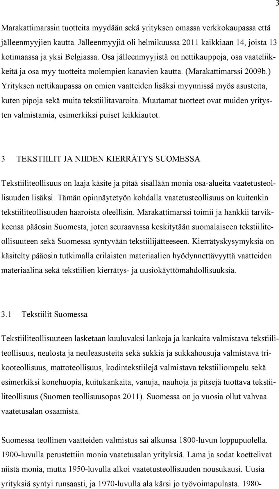 ) Yrityksen nettikaupassa on omien vaatteiden lisäksi myynnissä myös asusteita, kuten pipoja sekä muita tekstiilitavaroita.