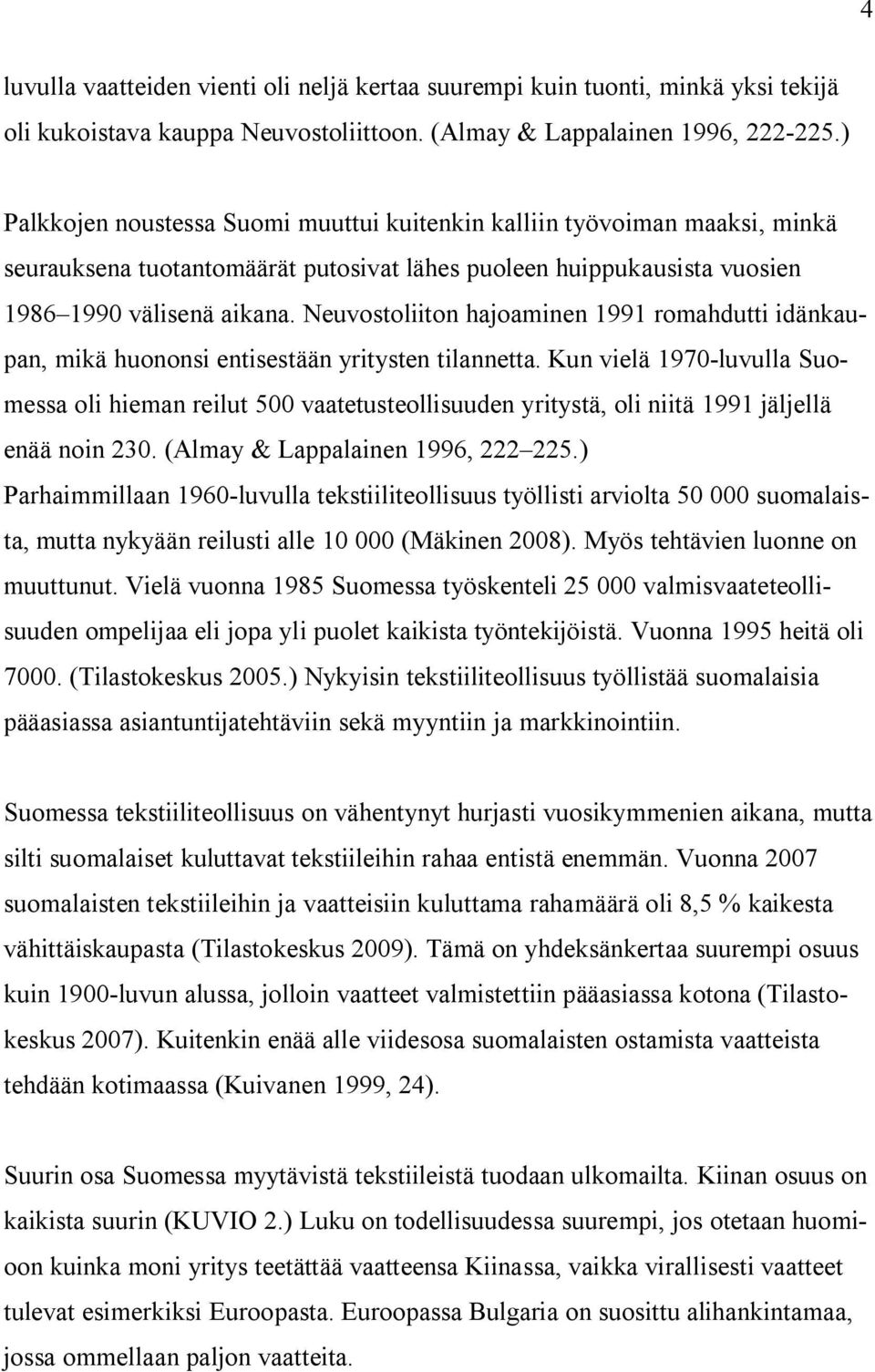 Neuvostoliiton hajoaminen 1991 romahdutti idänkaupan, mikä huononsi entisestään yritysten tilannetta.