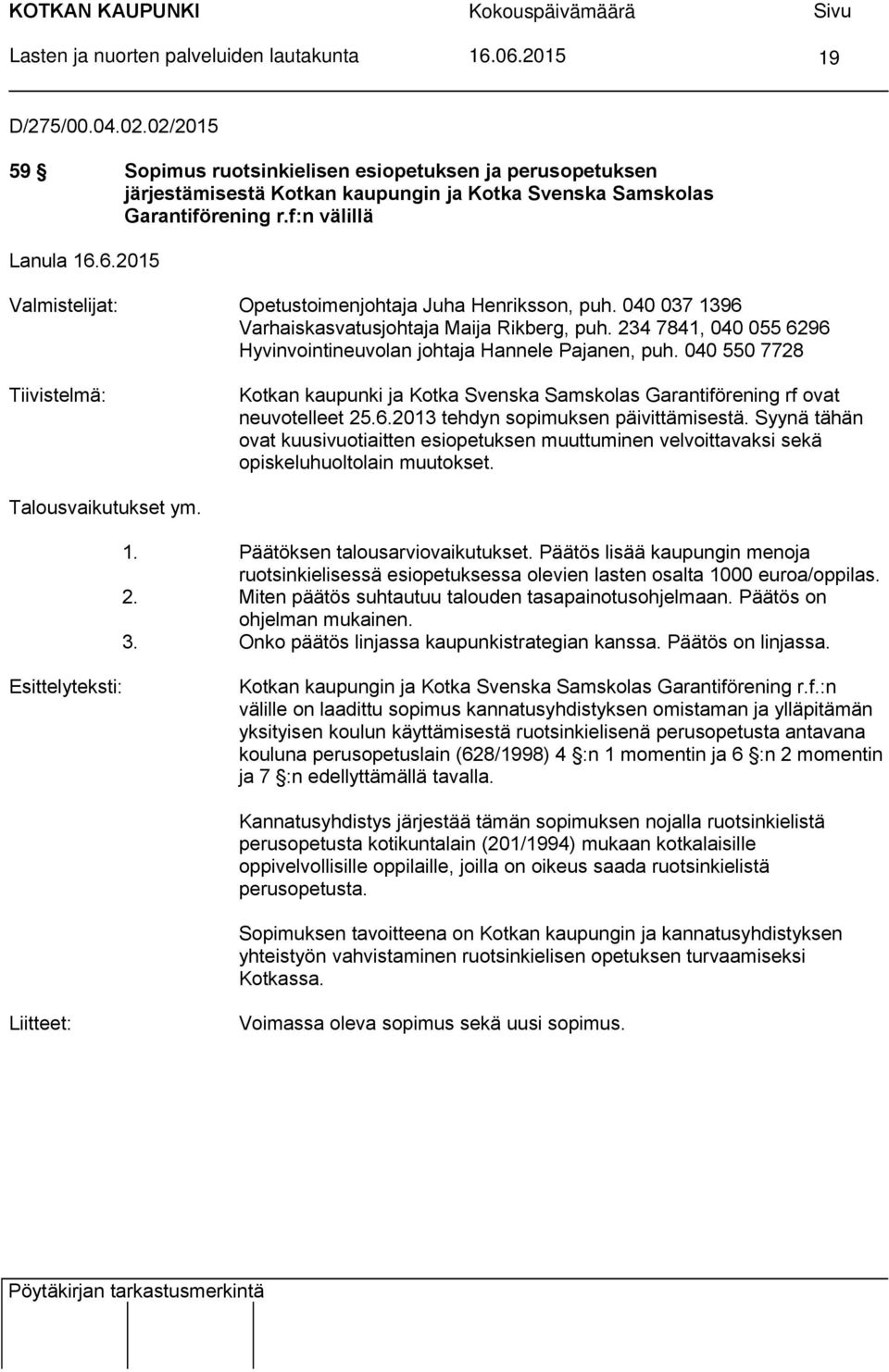 6.2015 Valmistelijat: Opetustoimenjohtaja Juha Henriksson, puh. 040 037 1396 Varhaiskasvatusjohtaja Maija Rikberg, puh. 234 7841, 040 055 6296 Hyvinvointineuvolan johtaja Hannele Pajanen, puh.