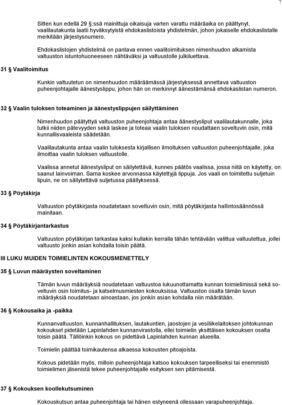 Kunkin valtuutetun on nimenhuudon määräämässä järjestyksessä annettava valtuuston puheenjohtajalle äänestyslippu, johon hän on merkinnyt äänestämänsä ehdokaslistan numeron.