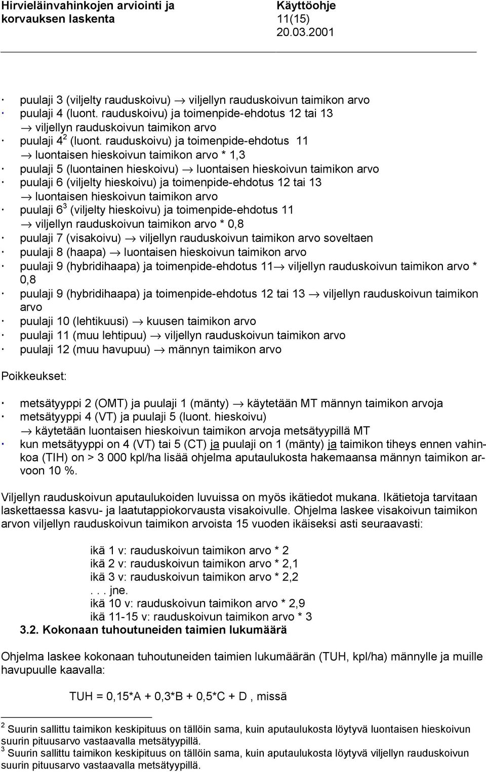 rauduskoivu) ja toimenpide-ehdotus 11 luontaisen hieskoivun taimikon arvo * 1,3 puulaji 5 (luontainen hieskoivu) luontaisen hieskoivun taimikon arvo puulaji 6 (viljelty hieskoivu) ja