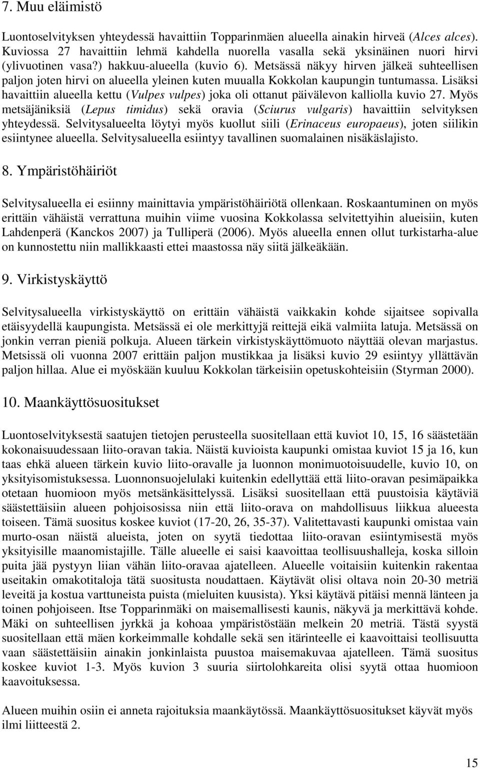 Metsässä näkyy hirven jälkeä suhteellisen paljon joten hirvi on alueella yleinen kuten muualla Kokkolan kaupungin tuntumassa.