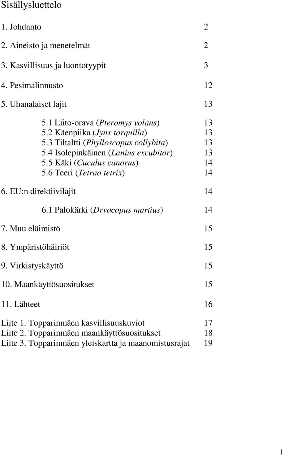 5 Käki (Cuculus canorus) 14 5.6 Teeri (Tetrao tetrix) 14 6. EU:n direktiivilajit 14 6.1 Palokärki (Dryocopus martius) 14 7. Muu eläimistö 15 8. Ympäristöhäiriöt 15 9.