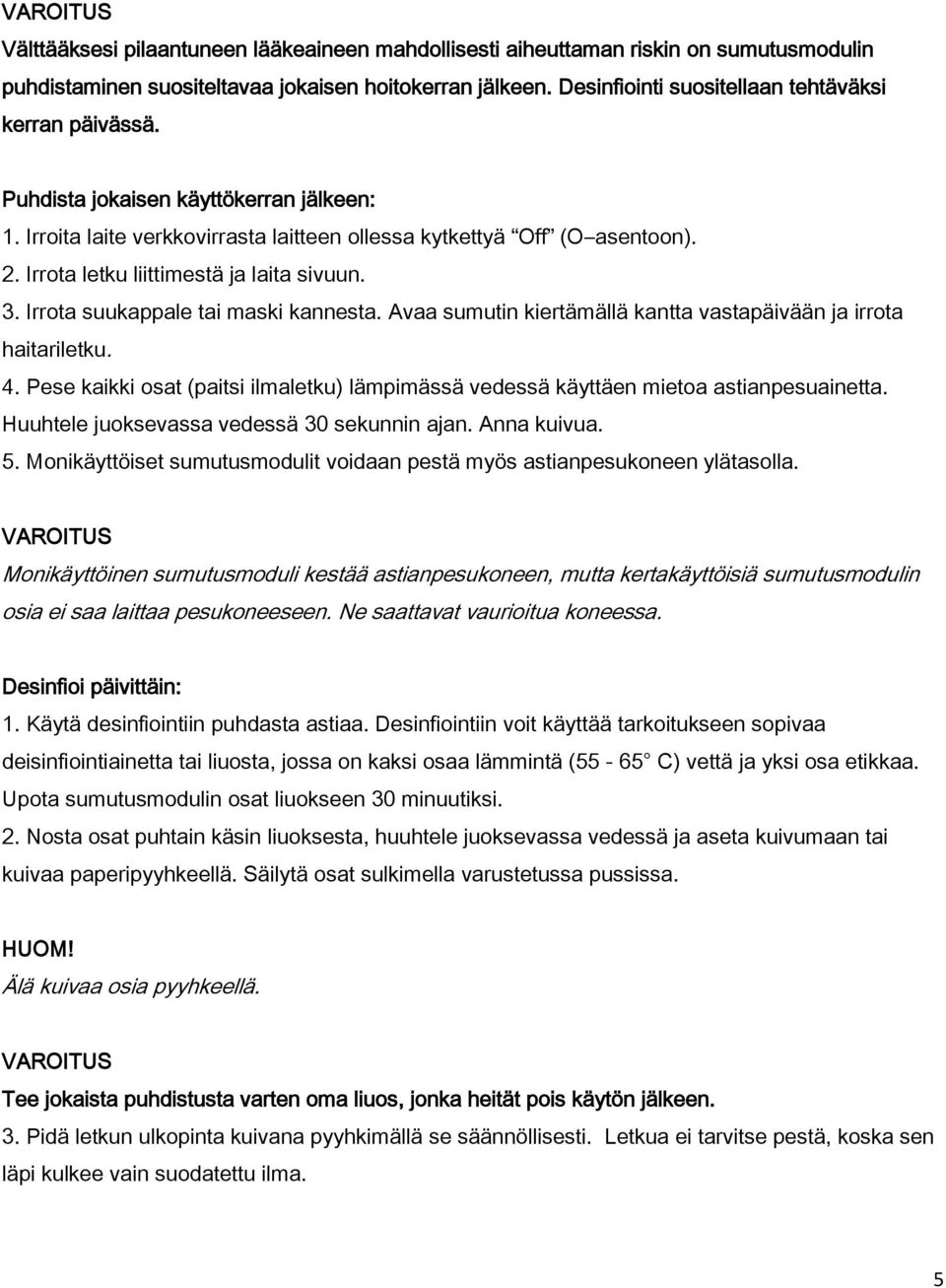 Irrota letku liittimestä ja laita sivuun. 3. Irrota suukappale tai maski kannesta. Avaa sumutin kiertämällä kantta vastapäivään ja irrota haitariletku. 4.