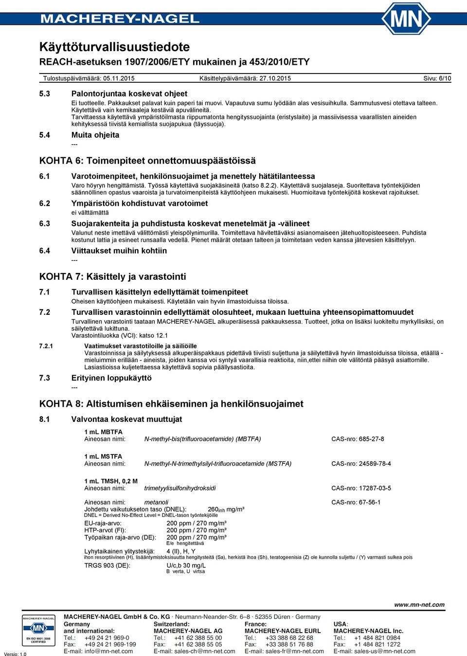 Tarvittaessa käytettävä ympäristöilmasta riippumatonta hengityssuojainta (eristyslaite) ja massiivisessa vaarallisten aineiden kehityksessä tiivistä kemiallista suojapukua (täyssuoja). 5.