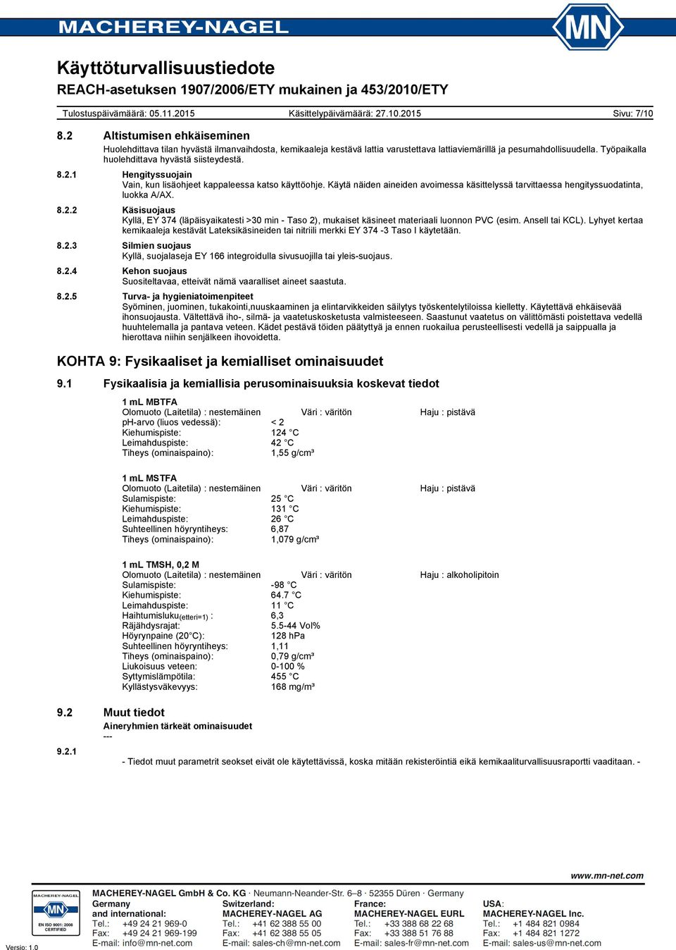 Käytä näiden aineiden avoimessa käsittelyssä tarvittaessa hengityssuodatinta, luokka A/AX. 8.2.