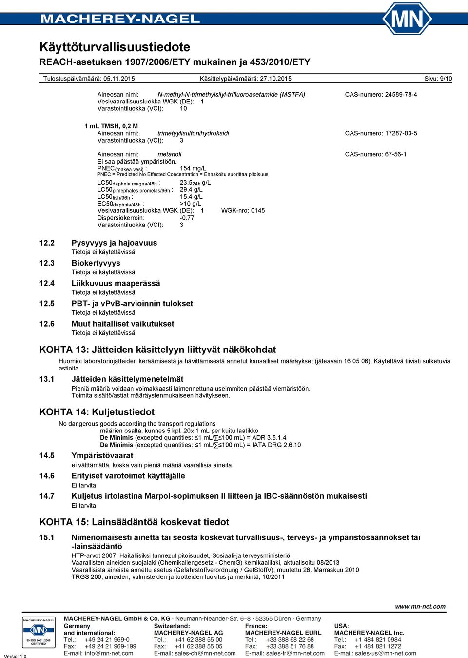 PNEC (makea vesi) : 154 mg/l PNEC = Predicted No Effected Concentration = Ennakoitu suorittaa pitoisuus LC50 daphnia magna/48h : 23.5 24h g/l LC50 pimephales promelas/96h : 29.