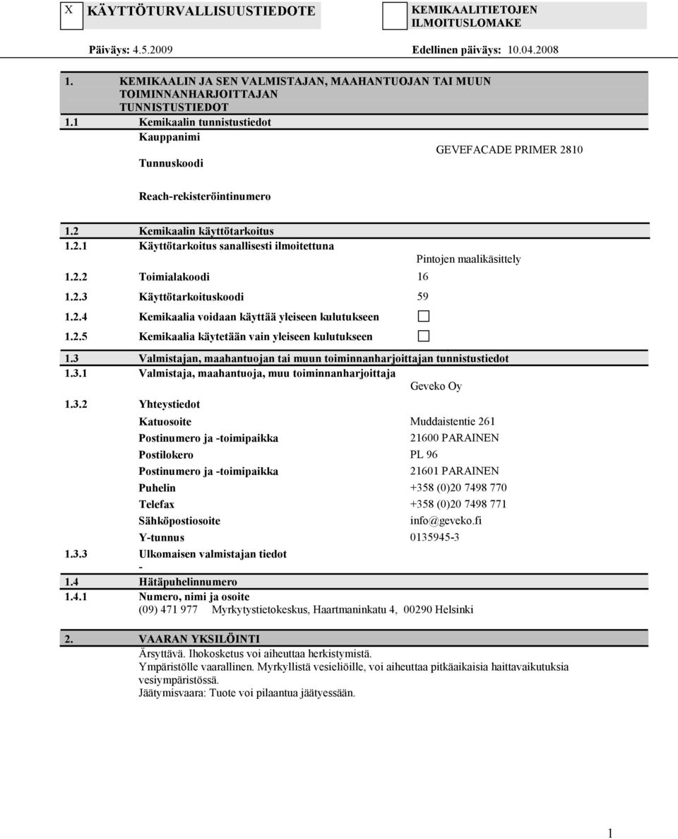 2.3 Käyttötarkoituskoodi 59 1.2.4 Kemikaalia voidaan käyttää yleiseen kulutukseen 1.2.5 Kemikaalia käytetään vain yleiseen kulutukseen Pintojen maalikäsittely 1.