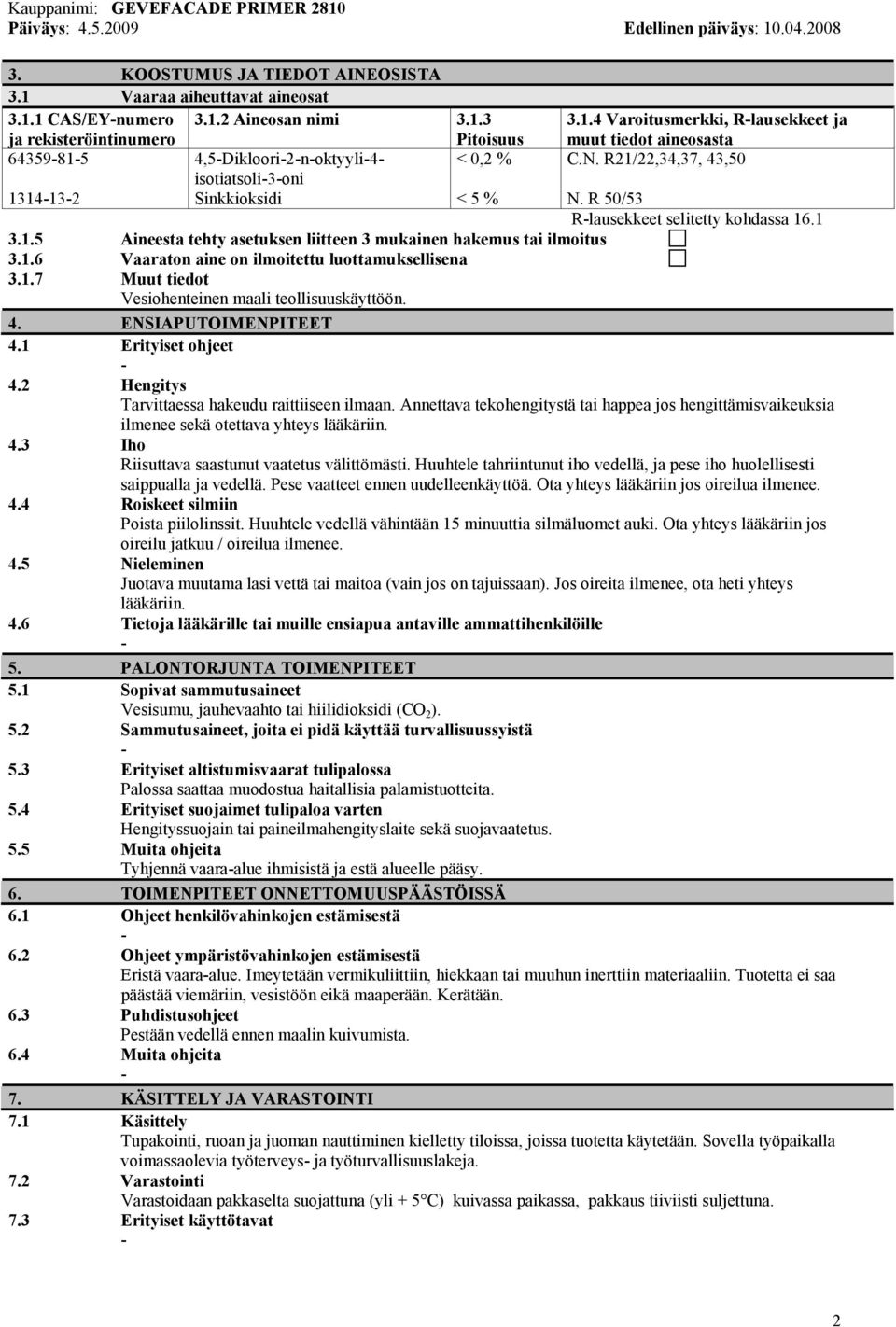 1.6 Vaaraton aine on ilmoitettu luottamuksellisena 3.1.7 Muut tiedot Vesiohenteinen maali teollisuuskäyttöön. 4. ENSIAPUTOIMENPITEET 4.1 Erityiset ohjeet 4.