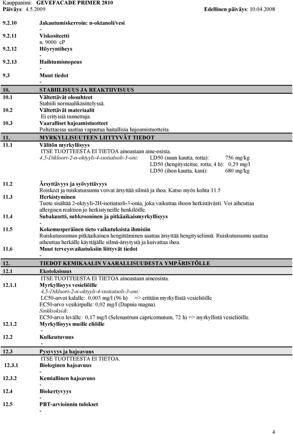 11. MYRKYLLISUUTEEN LIITTYVÄT TIEDOT 11.1 Välitön myrkyllisyys ITSE TUOTTEESTA EI TIETOA ainoastaan aineosista.