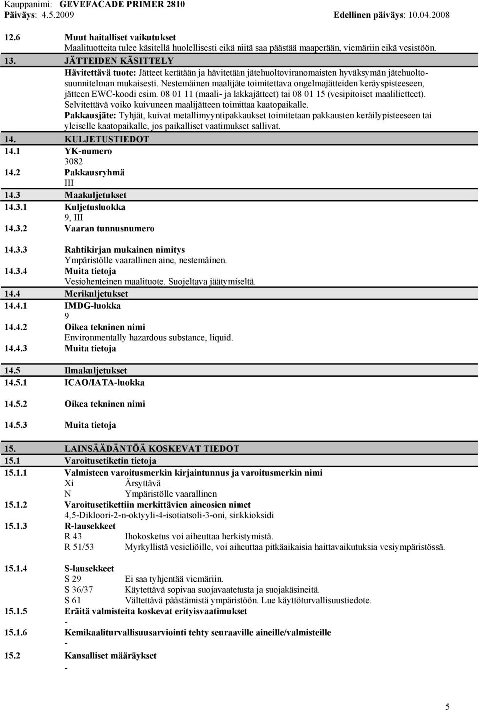 Nestemäinen maalijäte toimitettava ongelmajätteiden keräyspisteeseen, jätteen EWCkoodi esim. 08 01 11 (maali ja lakkajätteet) tai 08 01 15 (vesipitoiset maalilietteet).