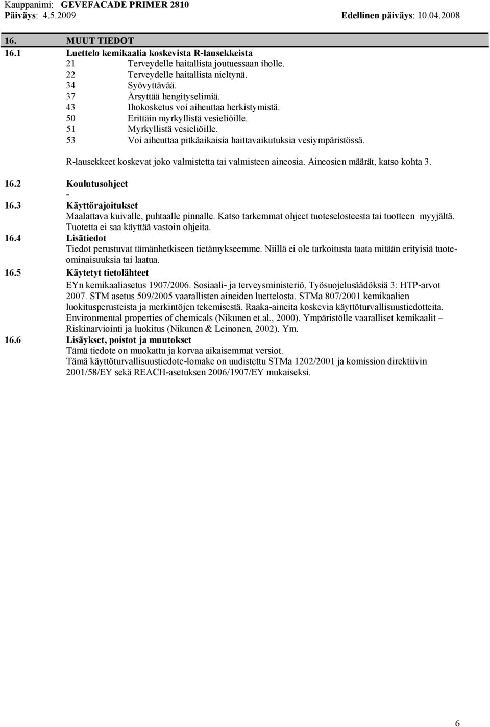 Rlausekkeet koskevat joko valmistetta tai valmisteen aineosia. Aineosien määrät, katso kohta 3. 16.2 Koulutusohjeet 16.3 Käyttörajoitukset Maalattava kuivalle, puhtaalle pinnalle.