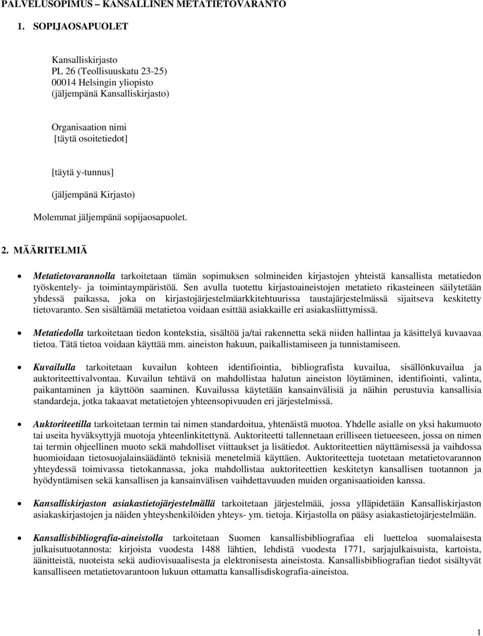 Molemmat jäljempänä sopijaosapuolet. 2. MÄÄRITELMIÄ Metatietovarannolla tarkoitetaan tämän sopimuksen solmineiden kirjastojen yhteistä kansallista metatiedon työskentely- ja toimintaympäristöä.