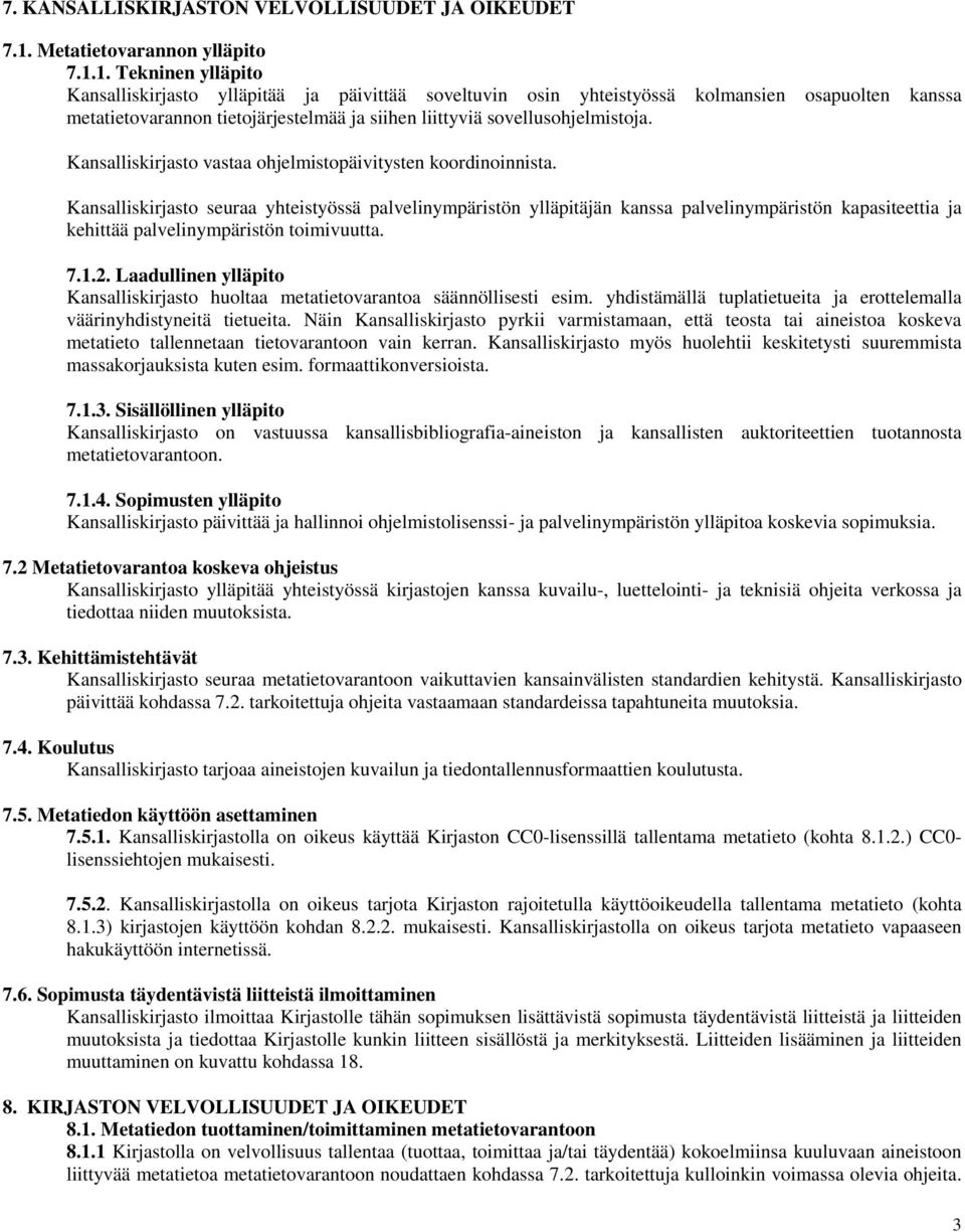 1. Tekninen ylläpito Kansalliskirjasto ylläpitää ja päivittää soveltuvin osin yhteistyössä kolmansien osapuolten kanssa metatietovarannon tietojärjestelmää ja siihen liittyviä sovellusohjelmistoja.