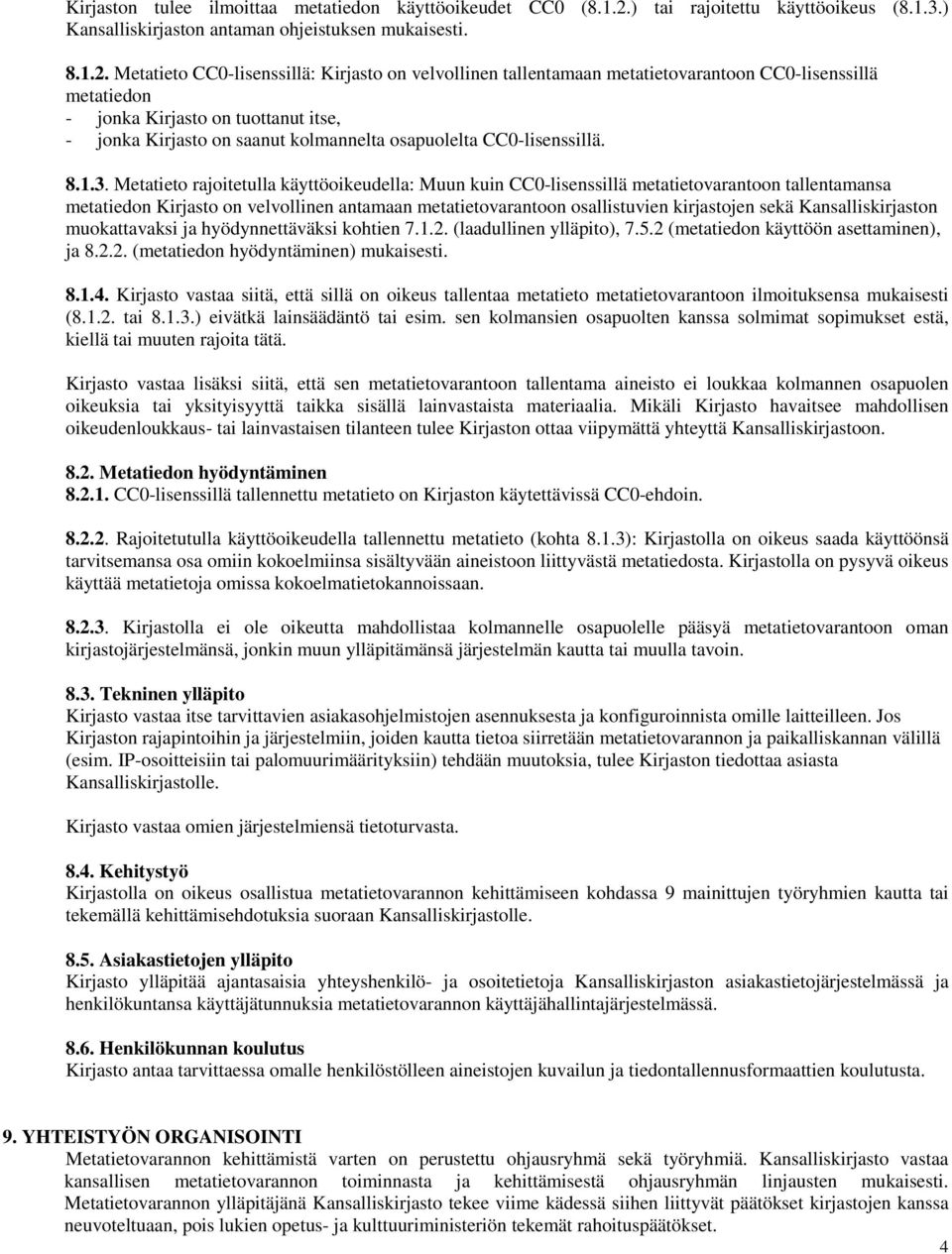 Metatieto CC0-lisenssillä: Kirjasto on velvollinen tallentamaan metatietovarantoon CC0-lisenssillä metatiedon - jonka Kirjasto on tuottanut itse, - jonka Kirjasto on saanut kolmannelta osapuolelta