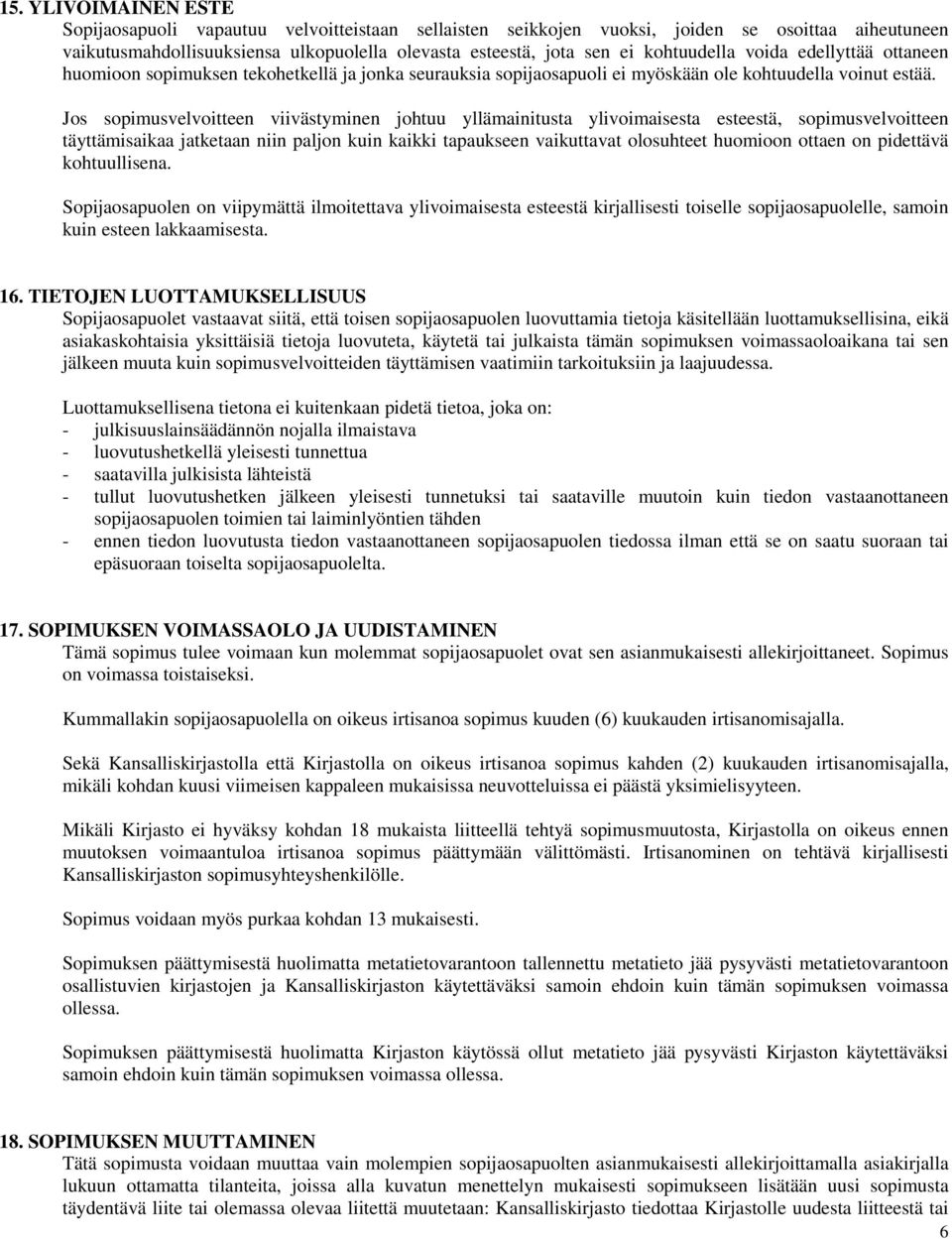 Jos sopimusvelvoitteen viivästyminen johtuu yllämainitusta ylivoimaisesta esteestä, sopimusvelvoitteen täyttämisaikaa jatketaan niin paljon kuin kaikki tapaukseen vaikuttavat olosuhteet huomioon