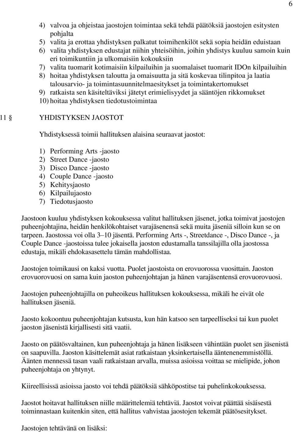 kilpailuihin 8) hoitaa yhdistyksen taloutta ja omaisuutta ja sitä koskevaa tilinpitoa ja laatia talousarvio- ja toimintasuunnitelmaesitykset ja toimintakertomukset 9) ratkaista sen käsiteltäviksi