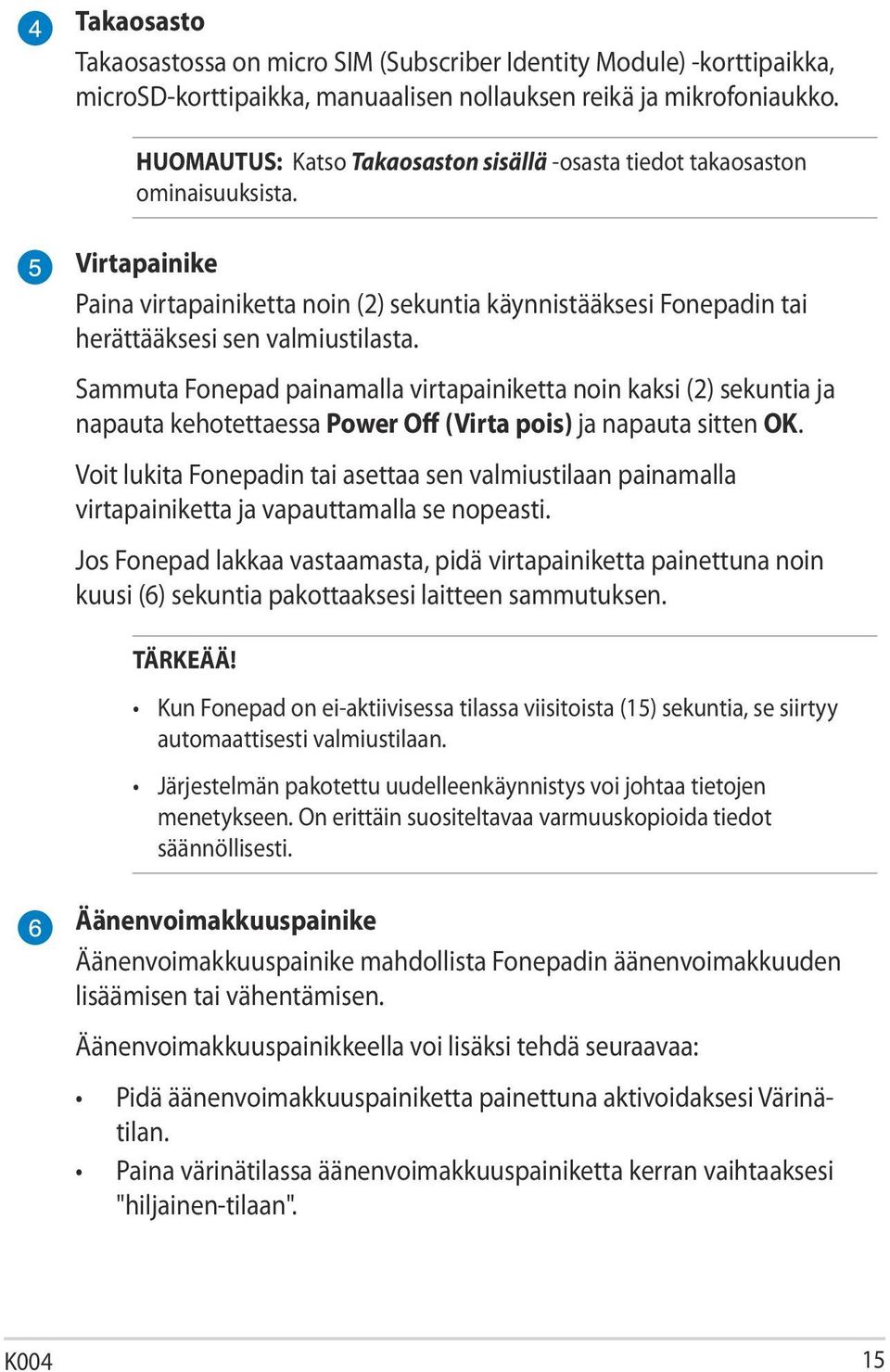 Sammuta Fonepad painamalla virtapainiketta noin kaksi (2) sekuntia ja napauta kehotettaessa Power Off (Virta pois) ja napauta sitten OK.