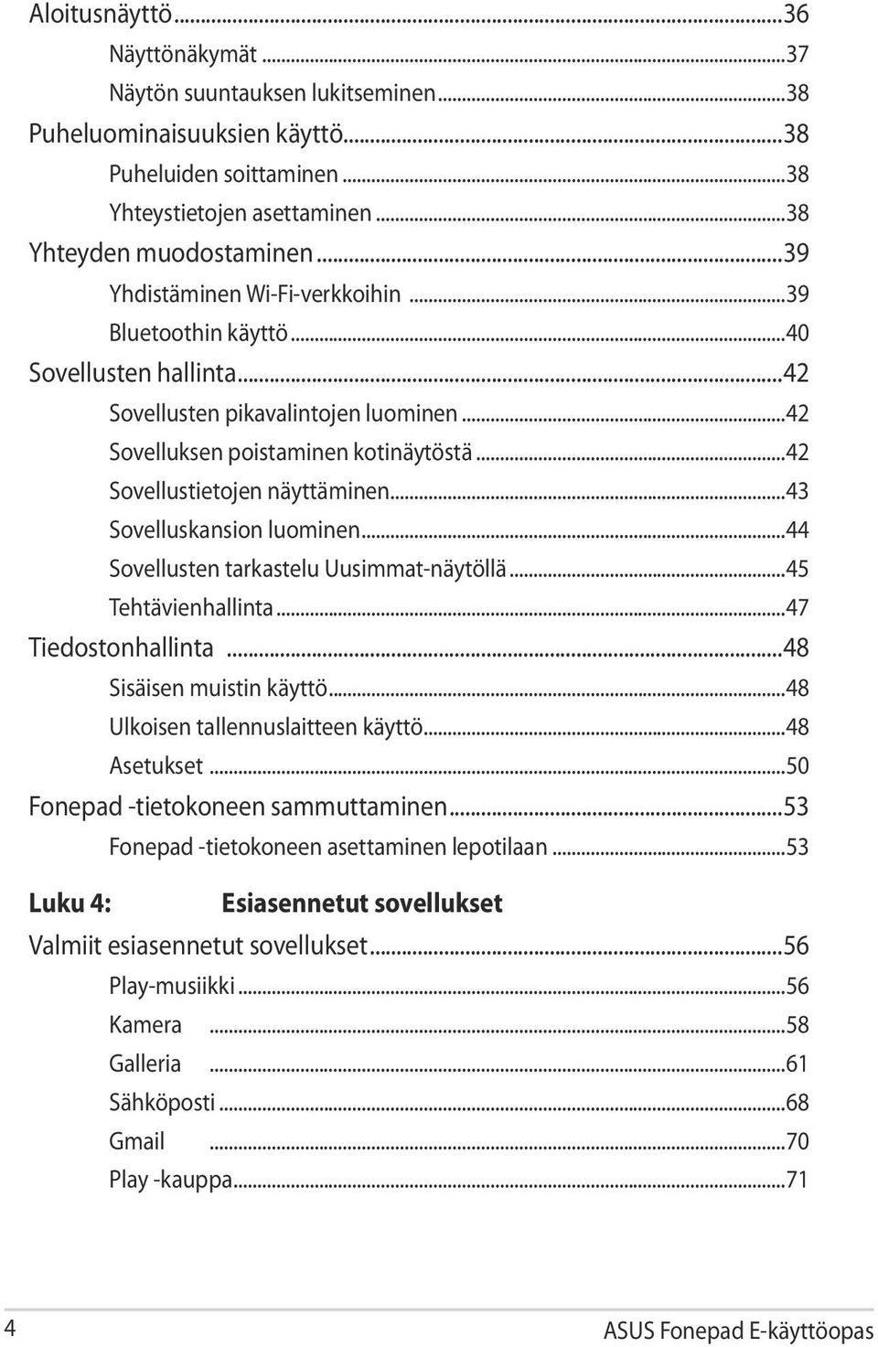 ..43 Sovelluskansion luominen...44 Sovellusten tarkastelu Uusimmat-näytöllä...45 Tehtävienhallinta...47 Tiedostonhallinta...48 Sisäisen muistin käyttö...48 Ulkoisen tallennuslaitteen käyttö.