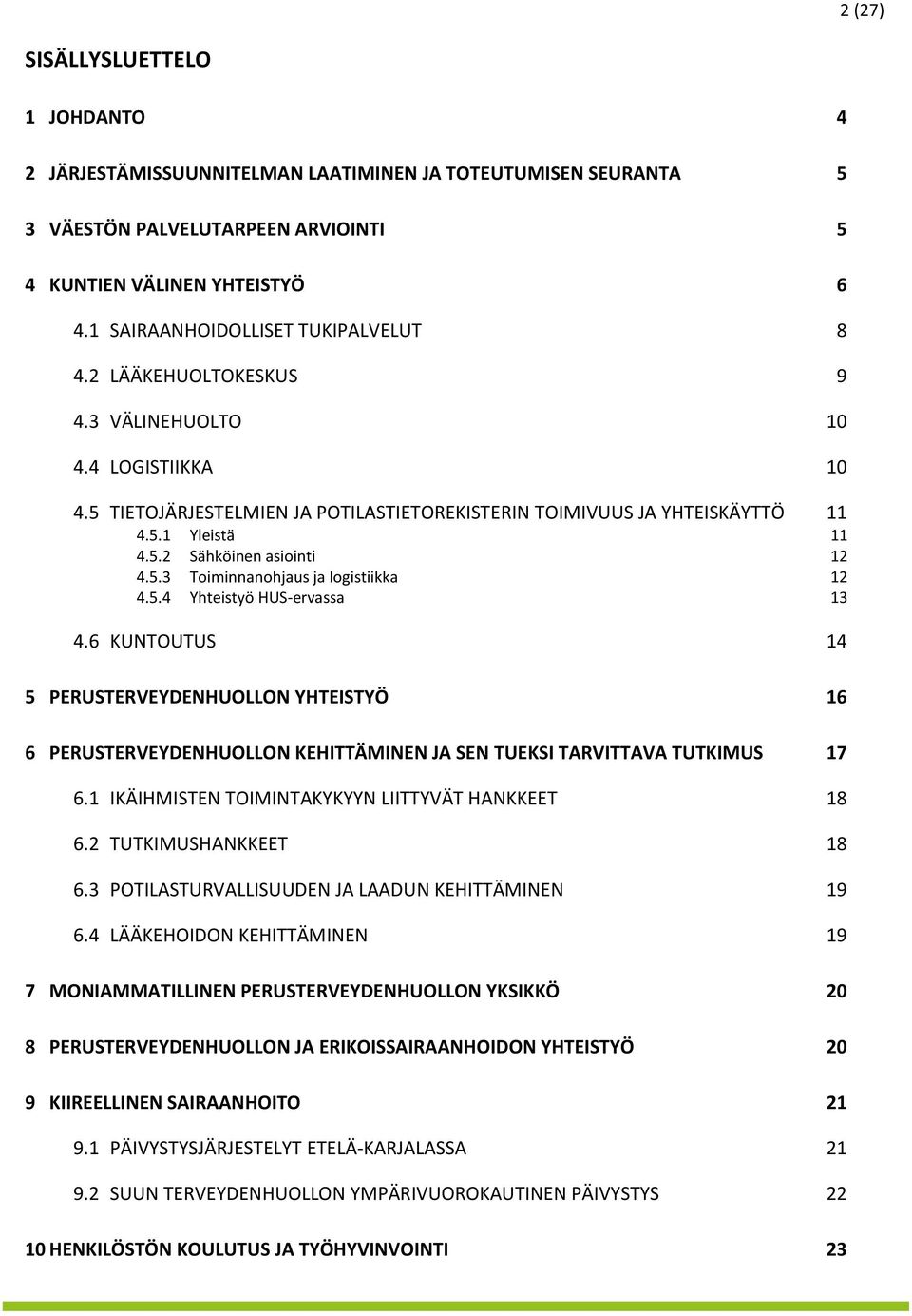 5.3 Toiminnanohjaus ja logistiikka 12 4.5.4 Yhteistyö HUS-ervassa 13 4.6 KUNTOUTUS 14 5 PERUSTERVEYDENHUOLLON YHTEISTYÖ 16 6 PERUSTERVEYDENHUOLLON KEHITTÄMINEN JA SEN TUEKSI TARVITTAVA TUTKIMUS 17 6.