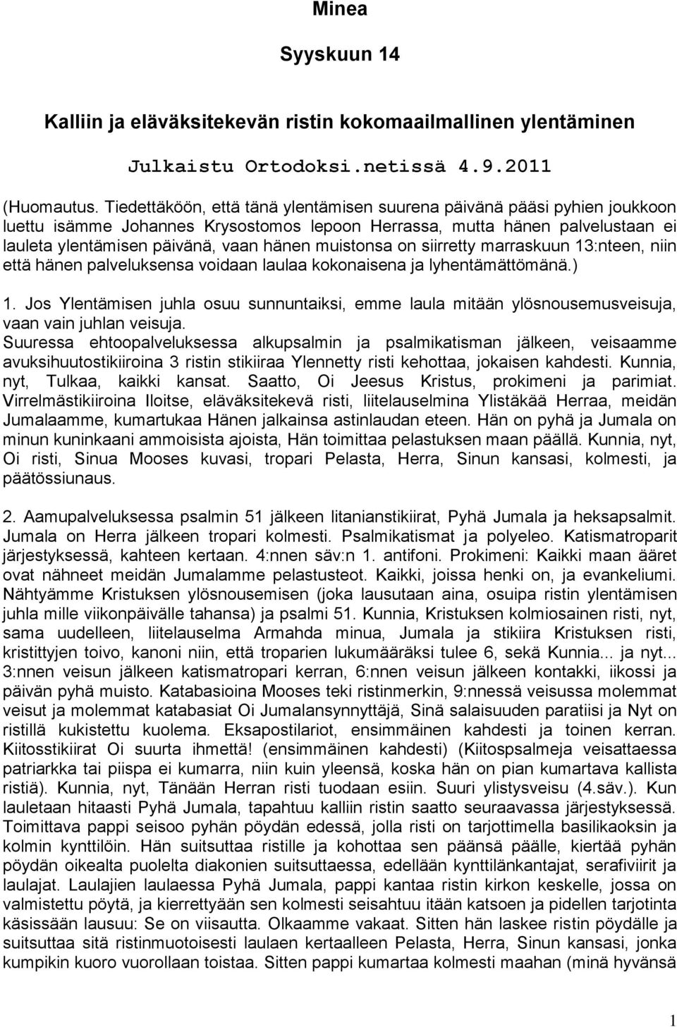 muistonsa on siirretty marraskuun 13:nteen, niin että hänen palveluksensa voidaan laulaa kokonaisena ja lyhentämättömänä.) 1.