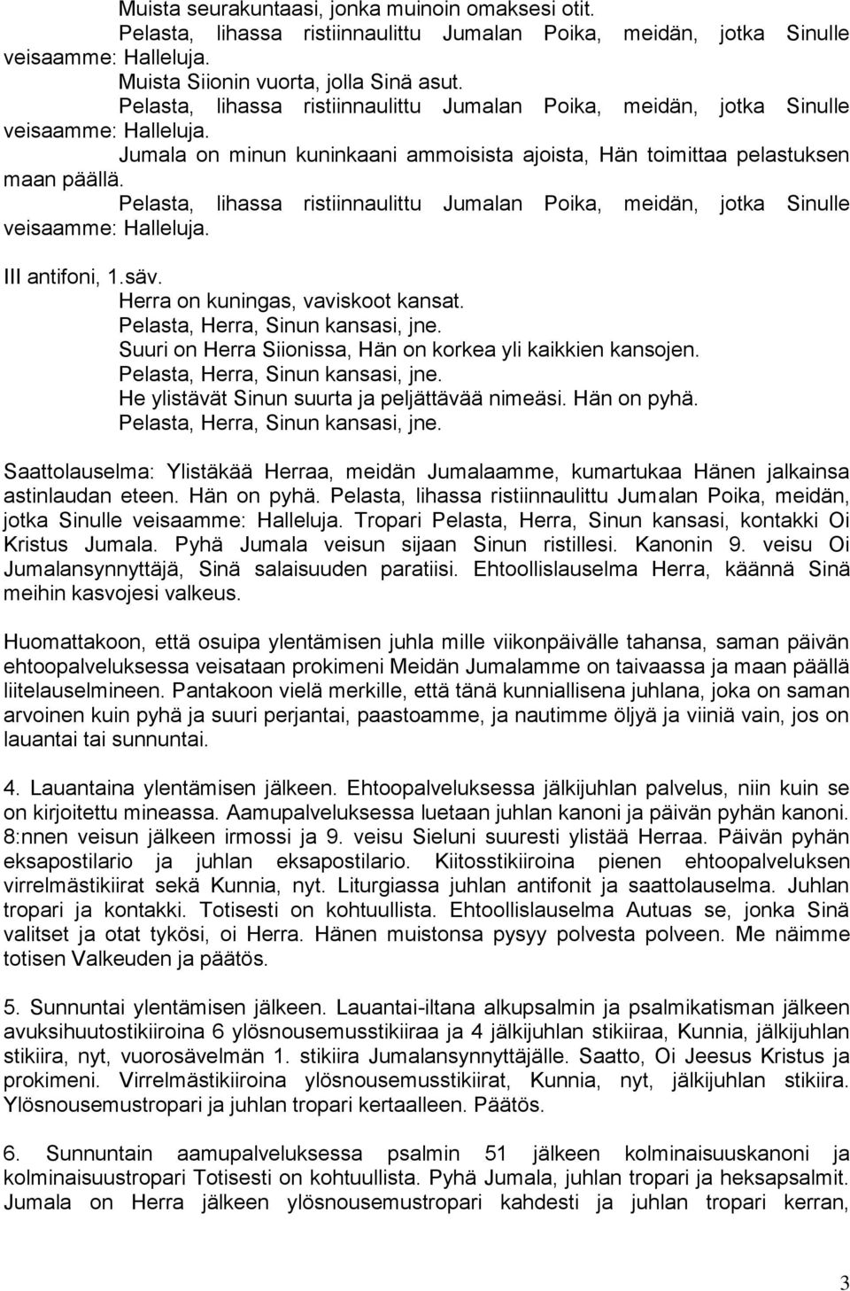 Pelasta, lihassa ristiinnaulittu Jumalan Poika, meidän, jotka Sinulle veisaamme: Halleluja. III antifoni, 1.säv. Herra on kuningas, vaviskoot kansat. Pelasta, Herra, Sinun kansasi, jne.