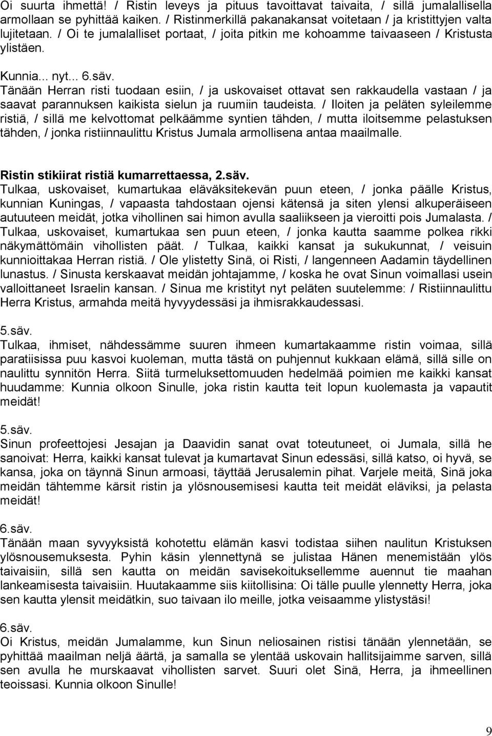 Tänään Herran risti tuodaan esiin, / ja uskovaiset ottavat sen rakkaudella vastaan / ja saavat parannuksen kaikista sielun ja ruumiin taudeista.