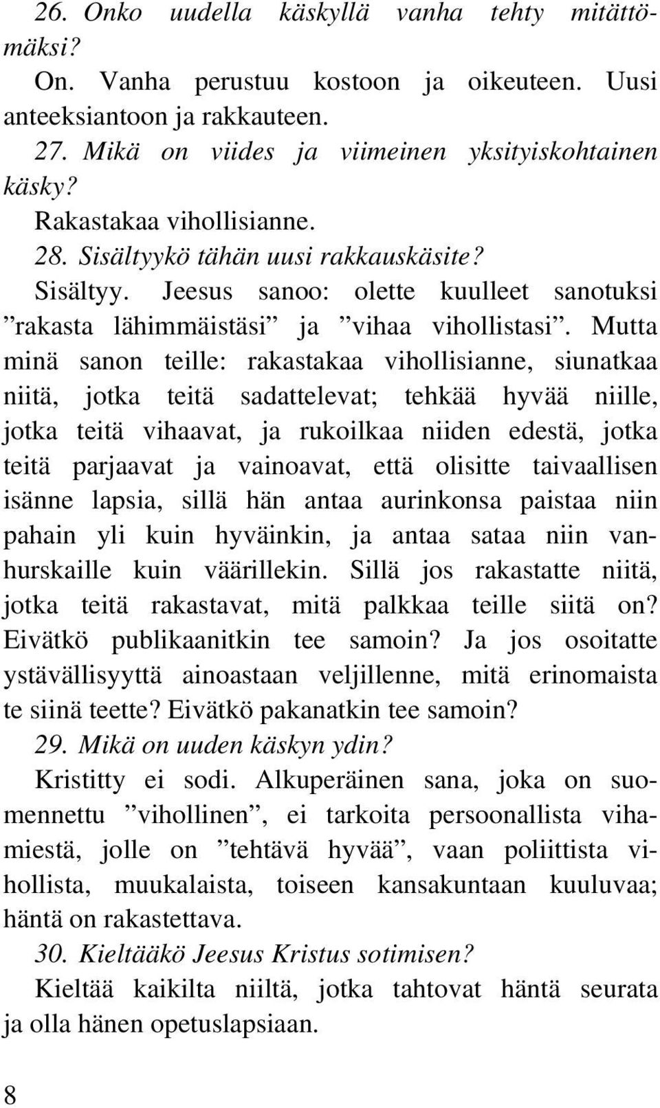 Mutta minä sanon teille: rakastakaa vihollisianne, siunatkaa niitä, jotka teitä sadattelevat; tehkää hyvää niille, jotka teitä vihaavat, ja rukoilkaa niiden edestä, jotka teitä parjaavat ja