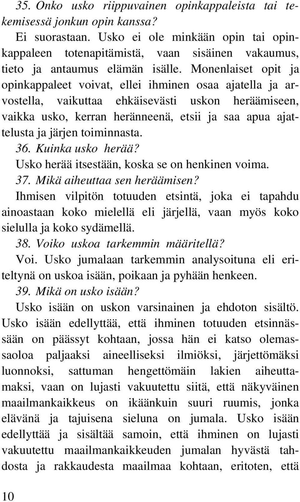 Monenlaiset opit ja opinkappaleet voivat, ellei ihminen osaa ajatella ja arvostella, vaikuttaa ehkäisevästi uskon heräämiseen, vaikka usko, kerran heränneenä, etsii ja saa apua ajattelusta ja järjen