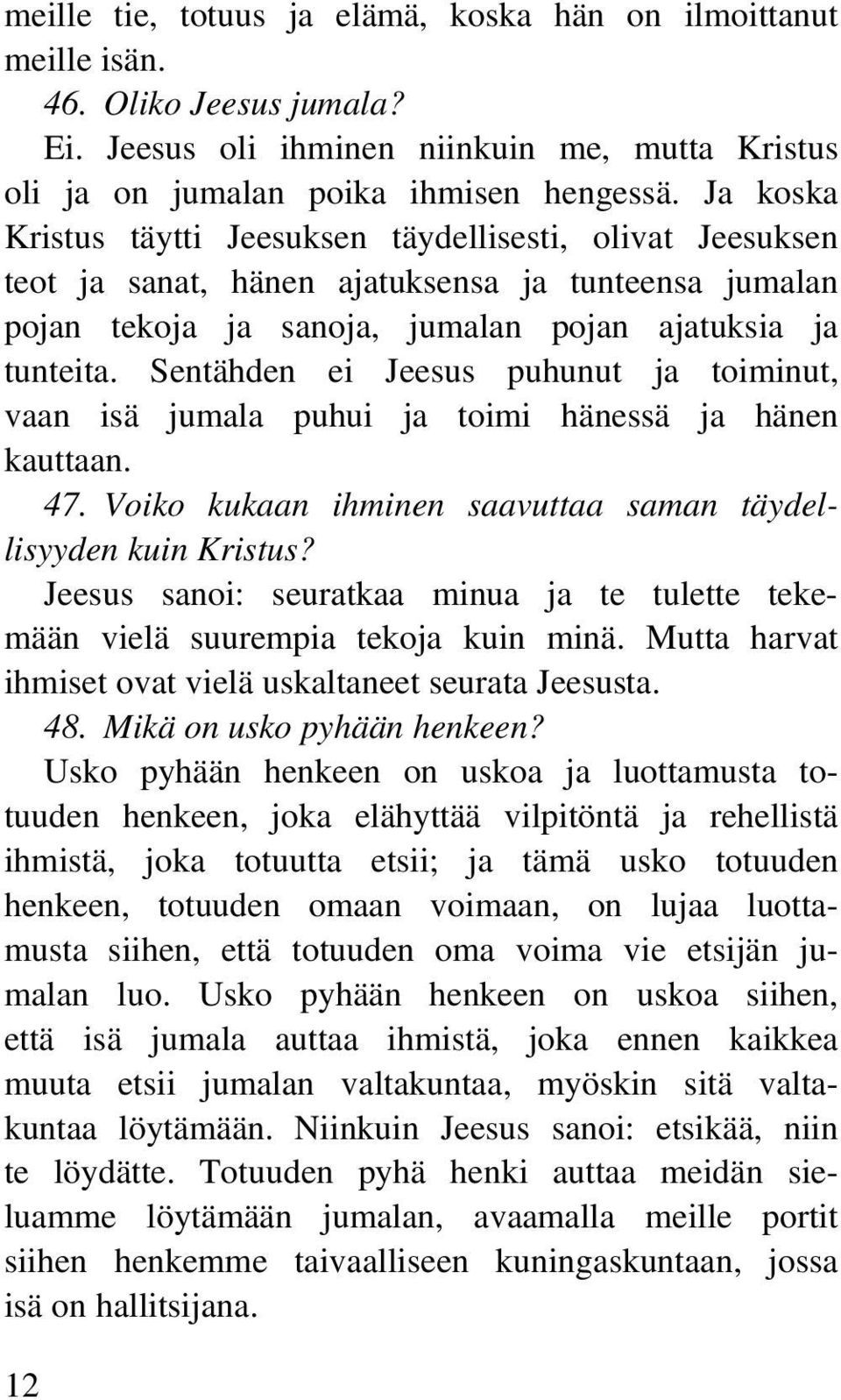 Sentähden ei Jeesus puhunut ja toiminut, vaan isä jumala puhui ja toimi hänessä ja hänen kauttaan. 47. Voiko kukaan ihminen saavuttaa saman täydellisyyden kuin Kristus?