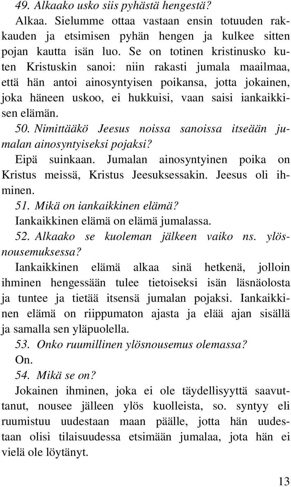 50. Nimittääkö Jeesus noissa sanoissa itseään jumalan ainosyntyiseksi pojaksi? Eipä suinkaan. Jumalan ainosyntyinen poika on Kristus meissä, Kristus Jeesuksessakin. Jeesus oli ihminen. 51.