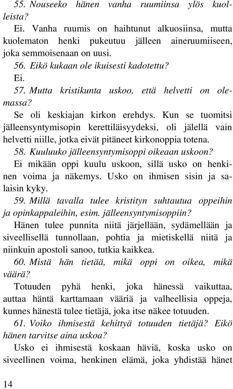 Kun se tuomitsi jälleensyntymisopin kerettiläisyydeksi, oli jälellä vain helvetti niille, jotka eivät pitäneet kirkonoppia totena. 58. Kuuluuko jälleensyntymisoppi oikeaan uskoon?