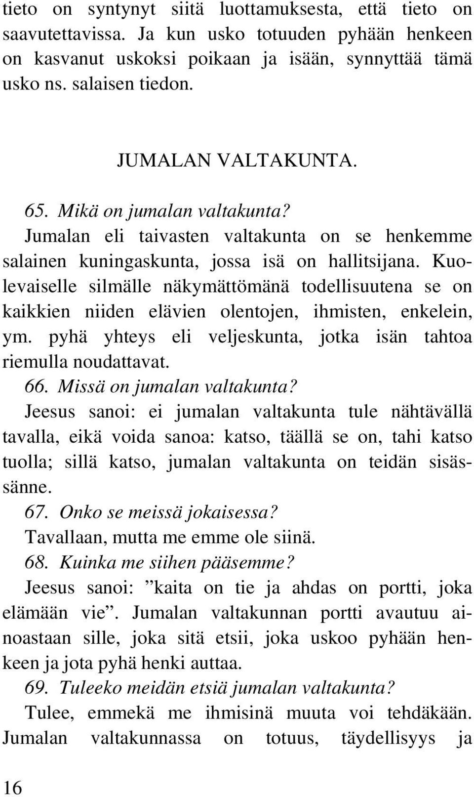 Kuolevaiselle silmälle näkymättömänä todellisuutena se on kaikkien niiden elävien olentojen, ihmisten, enkelein, ym. pyhä yhteys eli veljeskunta, jotka isän tahtoa riemulla noudattavat. 66.