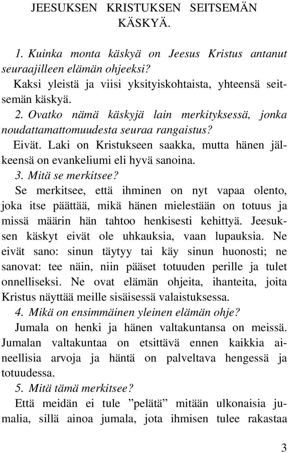 Se merkitsee, että ihminen on nyt vapaa olento, joka itse päättää, mikä hänen mielestään on totuus ja missä määrin hän tahtoo henkisesti kehittyä. Jeesuksen käskyt eivät ole uhkauksia, vaan lupauksia.