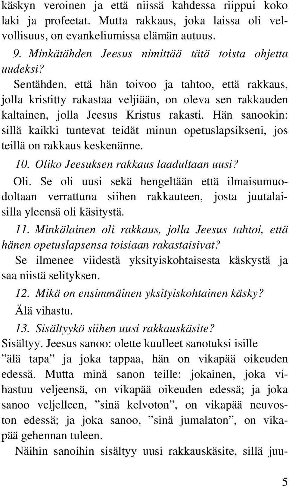 Sentähden, että hän toivoo ja tahtoo, että rakkaus, jolla kristitty rakastaa veljiään, on oleva sen rakkauden kaltainen, jolla Jeesus Kristus rakasti.