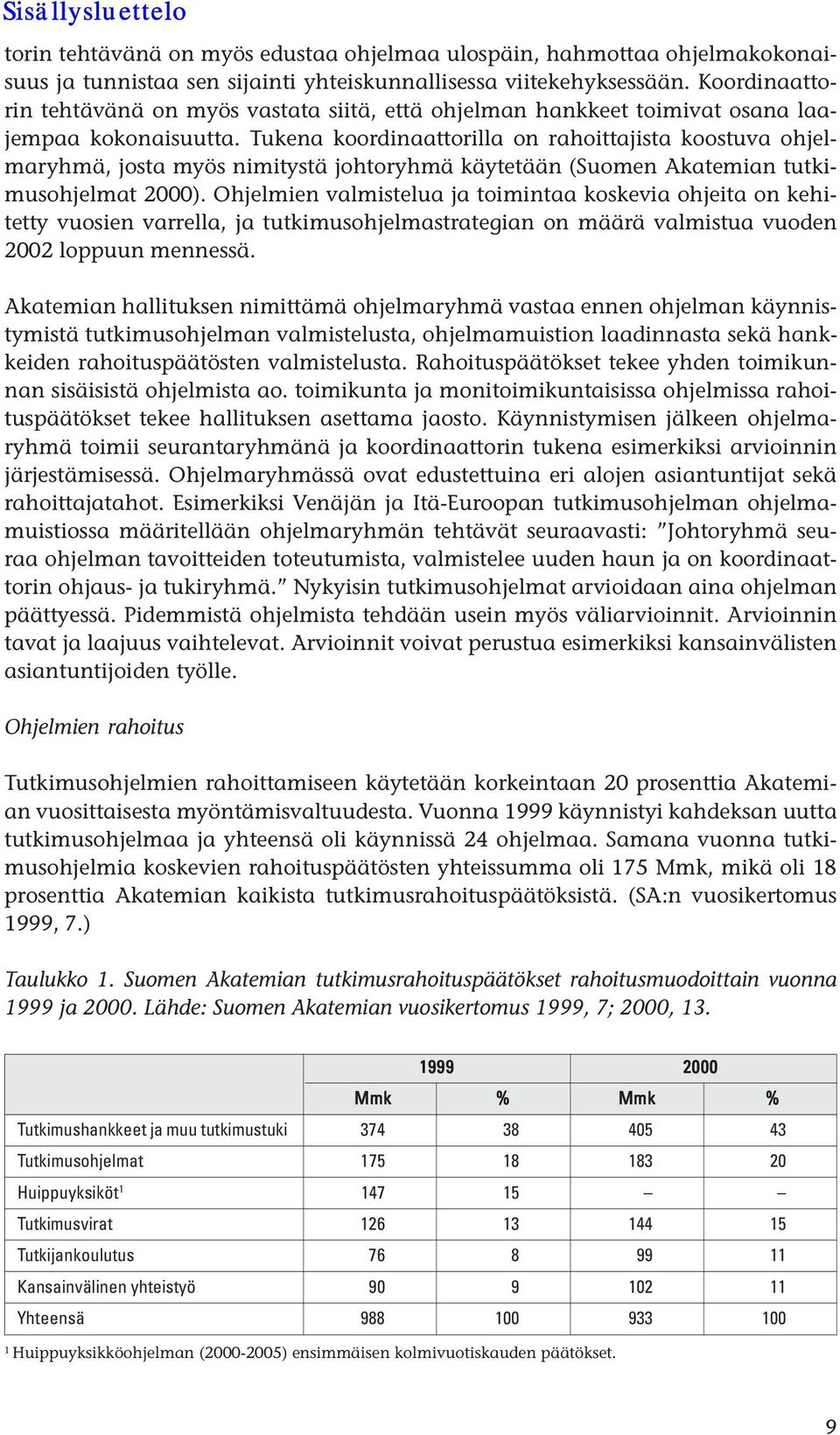 Tukena koordinaattorilla on rahoittajista koostuva ohjelmaryhmä, josta myös nimitystä johtoryhmä käytetään (Suomen Akatemian tutkimusohjelmat 2000).