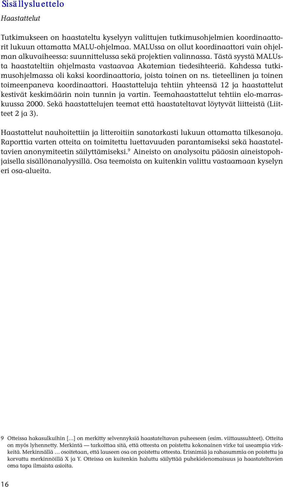 Kahdessa tutkimusohjelmassa oli kaksi koordinaattoria, joista toinen on ns. tieteellinen ja toinen toimeenpaneva koordinaattori.